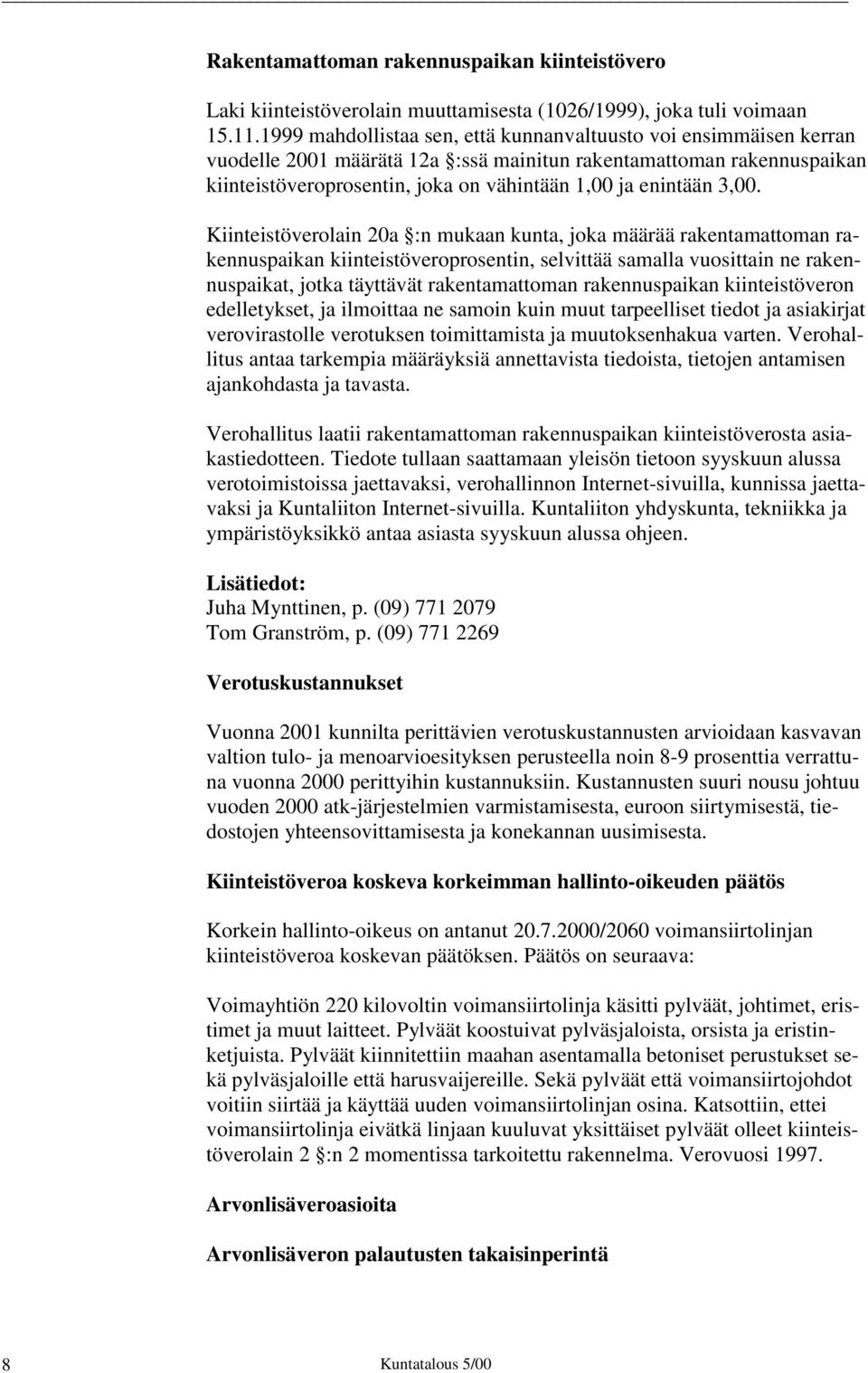 3,00. Kiinteistöverolain 20a :n mukaan kunta, joka määrää rakentamattoman rakennuspaikan kiinteistöveroprosentin, selvittää samalla vuosittain ne rakennuspaikat, jotka täyttävät rakentamattoman