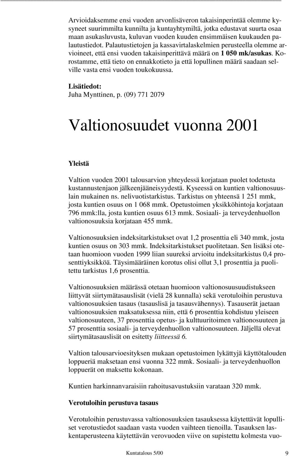 Korostamme, että tieto on ennakkotieto ja että lopullinen määrä saadaan selville vasta ensi vuoden toukokuussa. Lisätiedot: Juha Mynttinen, p.