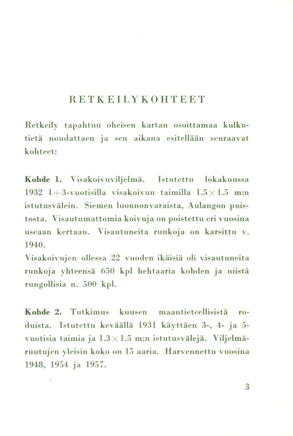 Visautumattomia koivuja on poistettu eri vuosina useaan kertaan. Yisautuneita runkoja on karsittu v. 1940.