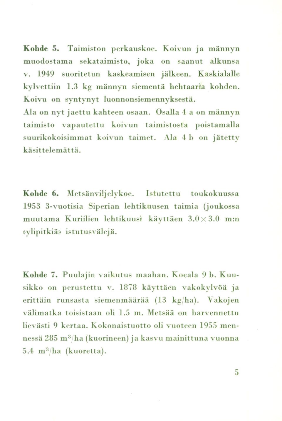 Ala 4 b on jätetty käsittelemättä. Kohde 6. Metsänviljelykoe. Istutettu toukokuussa 1953 3-vuotisia Siperian lehtikuusen taimia (joukossa muutama Kuriilien lehtikuusi käyttäen 3.0x3.