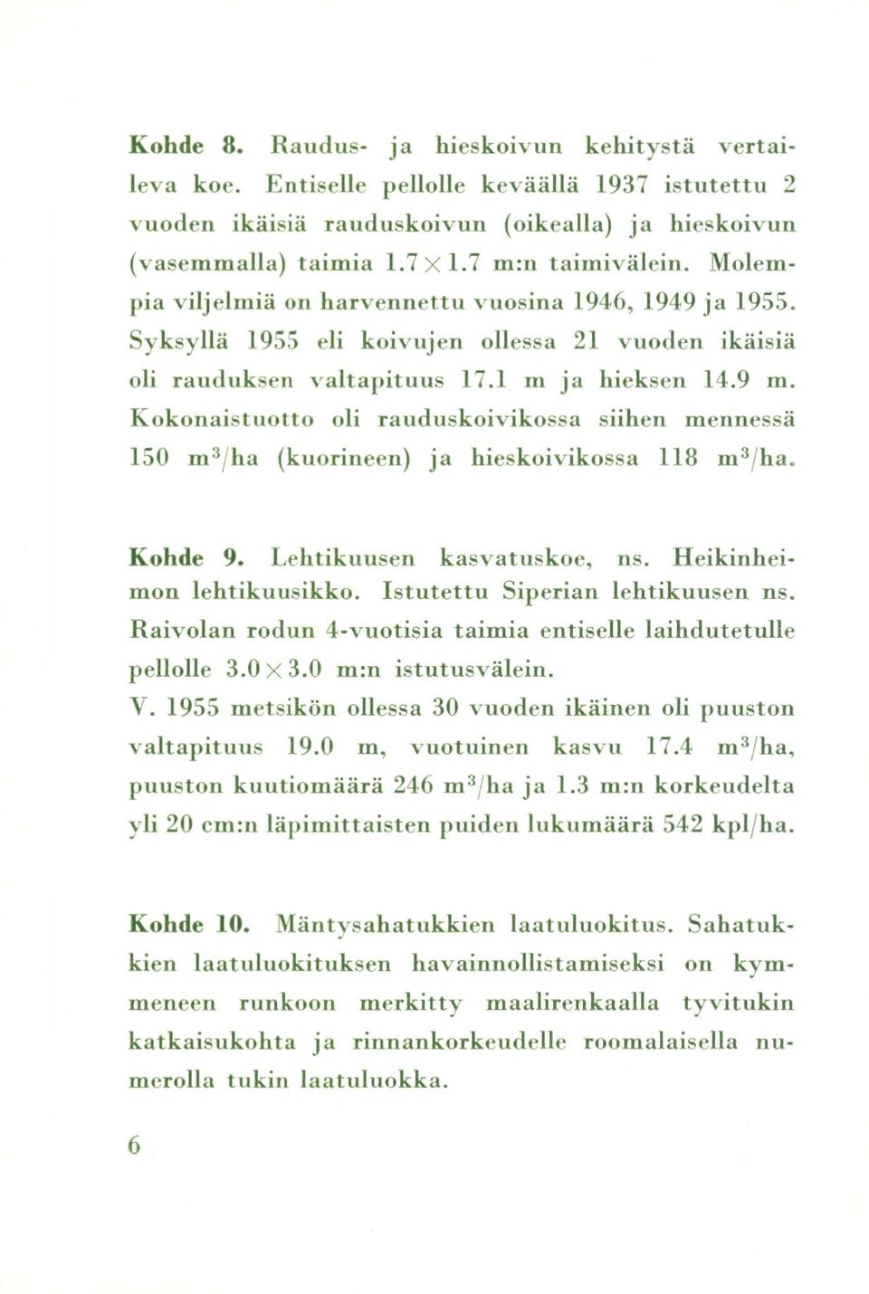 Kokonaistuotto oli rauduskoivikossa siihen mennessä 150 m 3/ha (kuorineen) ja hieskoivikossa 118 m 3/ha. Kohde 9. Lehtikuusen kasvatuskoe, ns. Heikinhei mon lehtikuusikko.