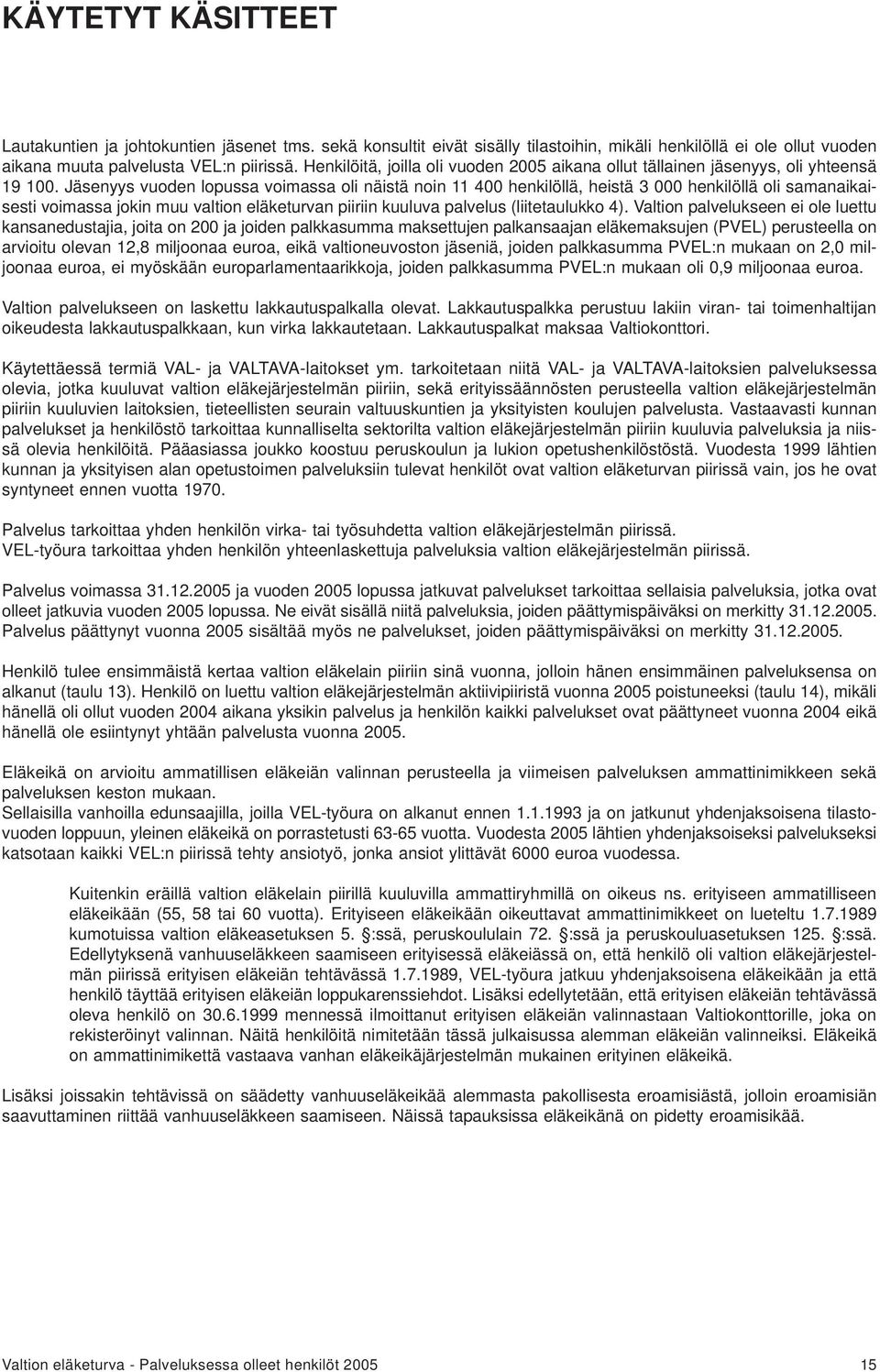 Jäsenyys vuoden lopussa voimassa oli näistä noin 11 400 henkilöllä, heistä 3 000 henkilöllä oli samanaikaisesti voimassa jokin muu valtion eläketurvan piiriin kuuluva palvelus (liitetaulukko 4).