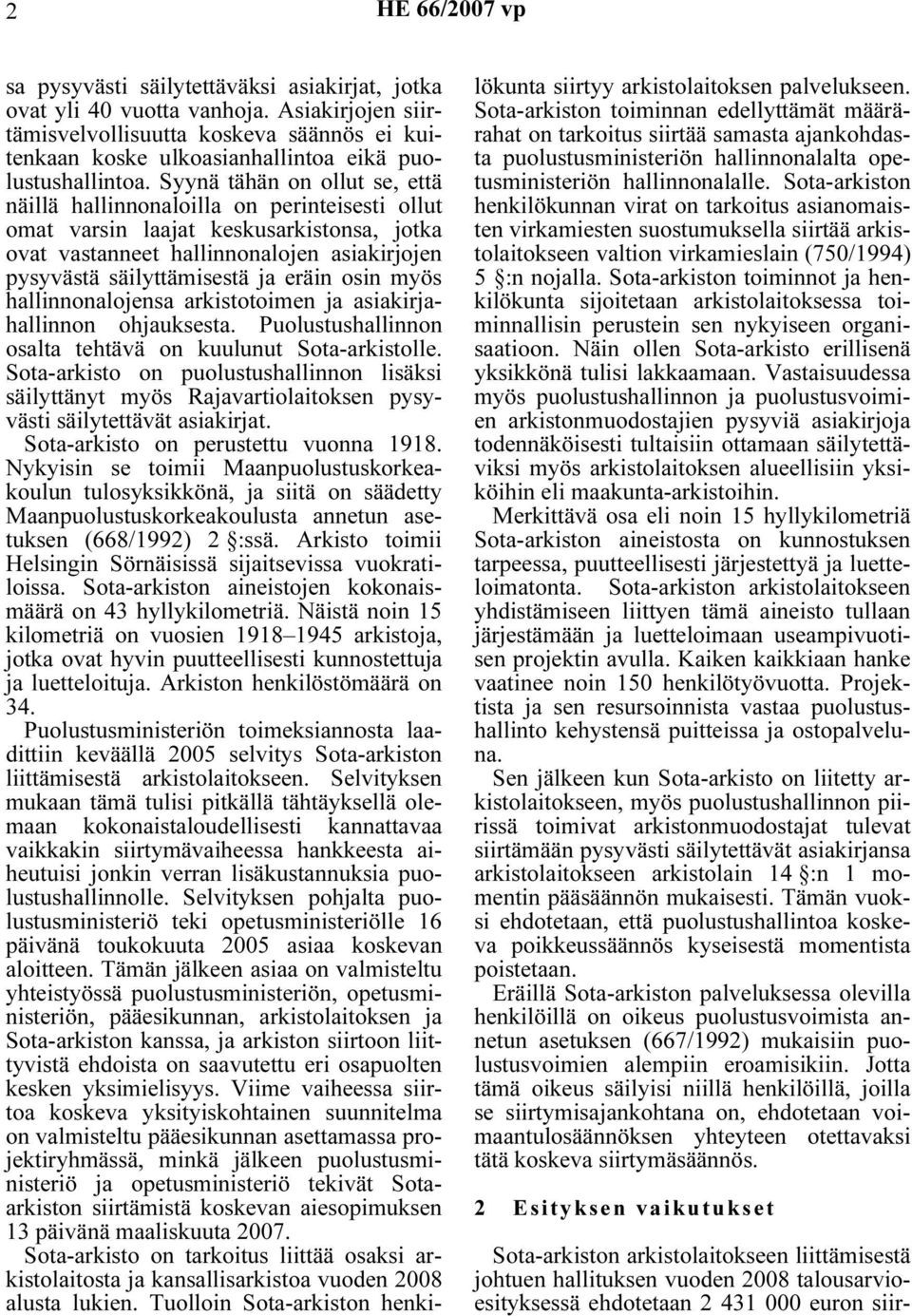Syynä tähän on ollut se, että näillä hallinnonaloilla on perinteisesti ollut omat varsin laajat keskusarkistonsa, jotka ovat vastanneet hallinnonalojen asiakirjojen pysyvästä säilyttämisestä ja eräin