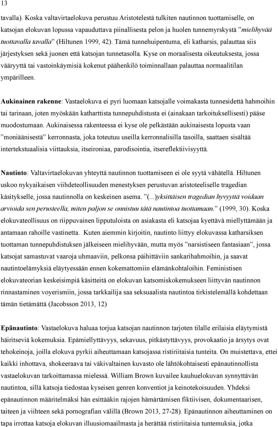 (Hiltunen 1999, 42). Tämä tunnehuipentuma, eli katharsis, palauttaa siis järjestyksen sekä juonen että katsojan tunnetasolla.