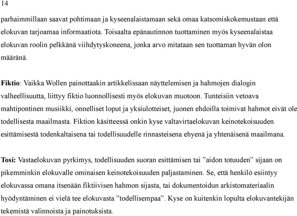 Fiktio: Vaikka Wollen painottaakin artikkelissaan näyttelemisen ja hahmojen dialogin valheellisuutta, liittyy fiktio luonnollisesti myös elokuvan muotoon.