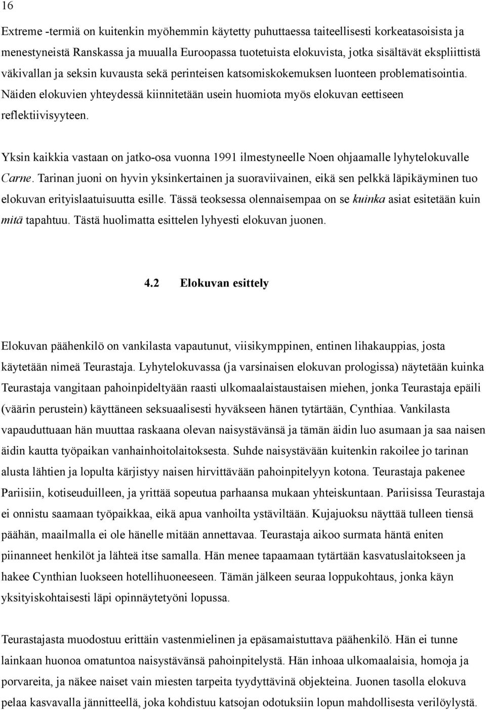 Yksin kaikkia vastaan on jatko-osa vuonna 1991 ilmestyneelle Noen ohjaamalle lyhytelokuvalle Carne.