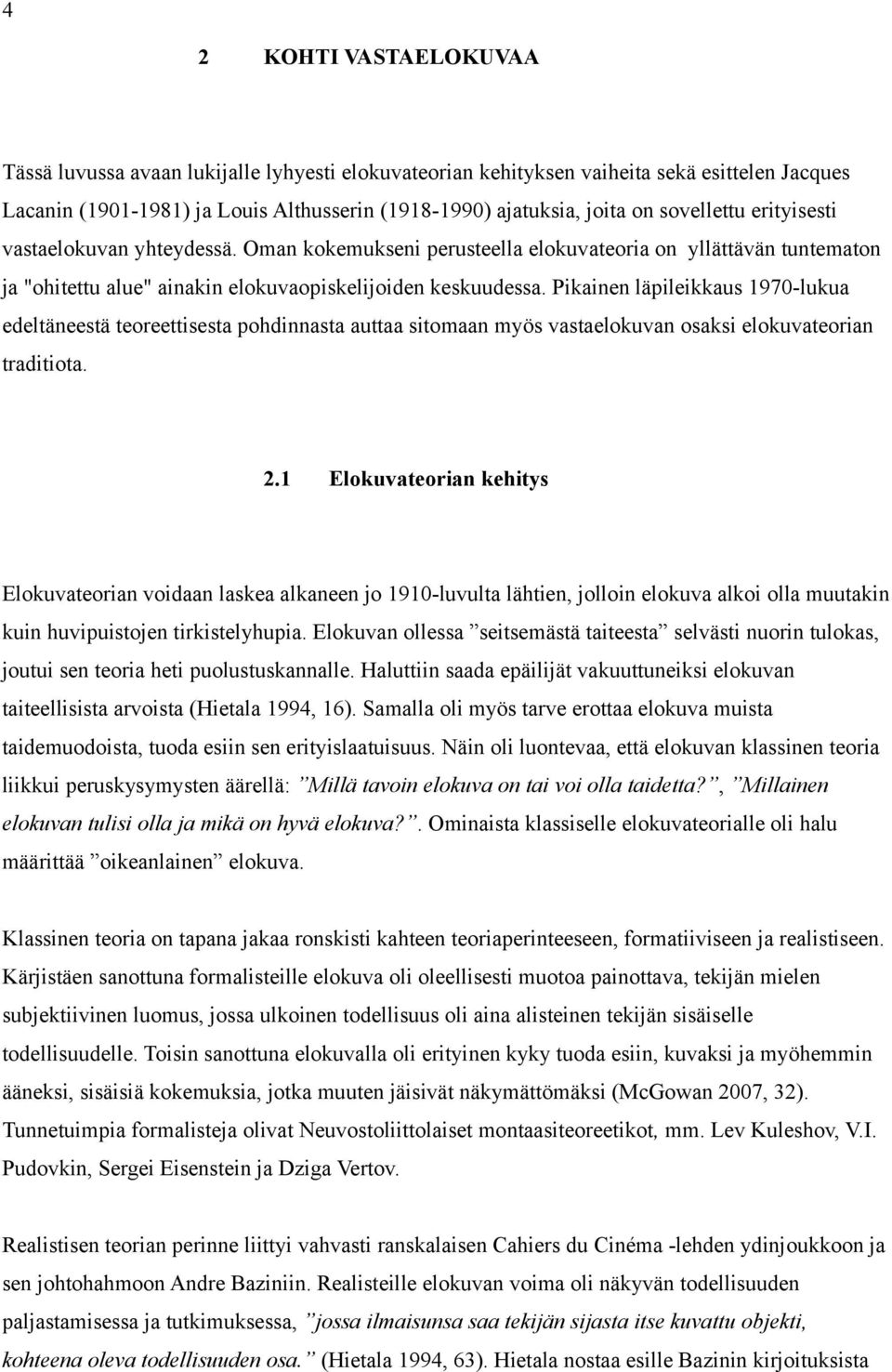 Pikainen läpileikkaus 1970-lukua edeltäneestä teoreettisesta pohdinnasta auttaa sitomaan myös vastaelokuvan osaksi elokuvateorian traditiota. 2.