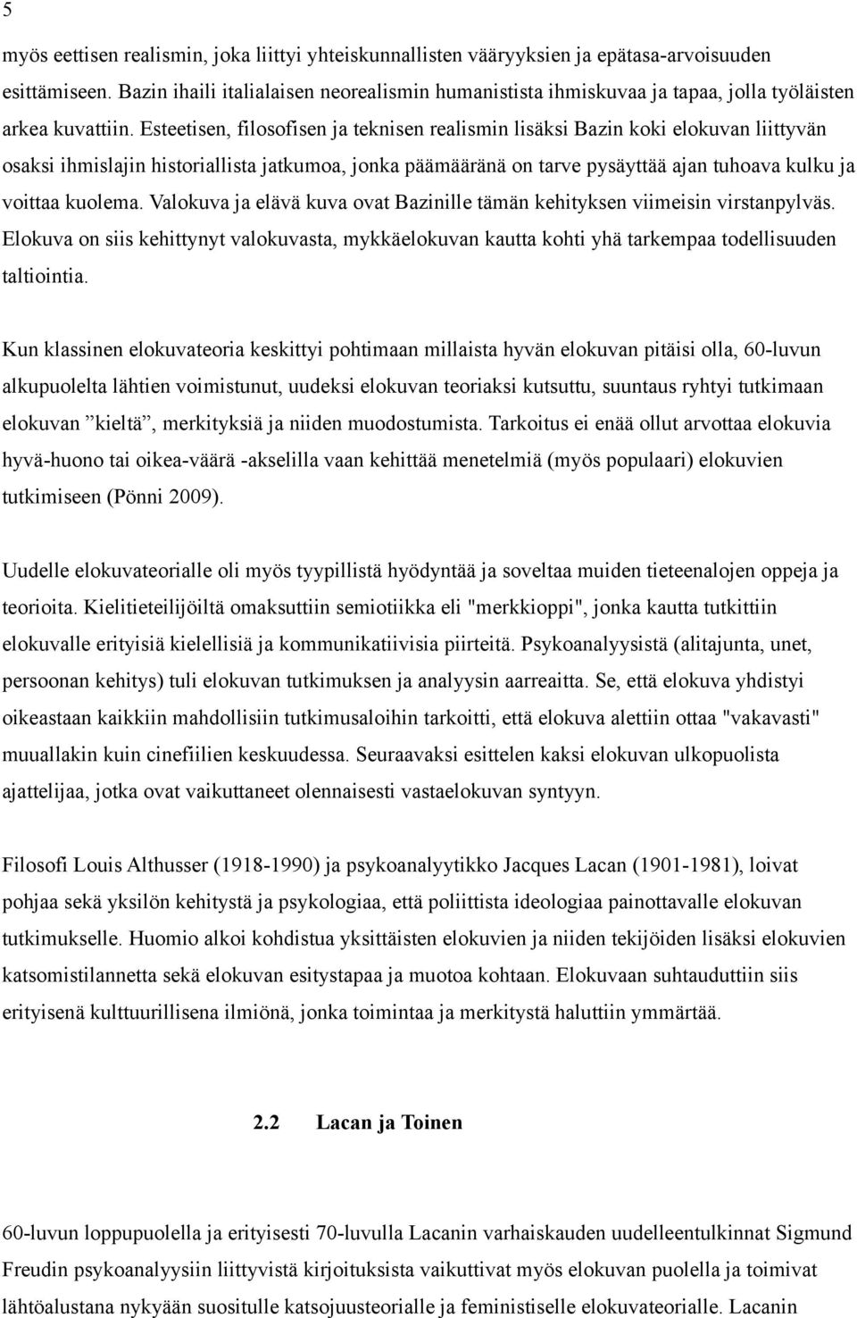 Esteetisen, filosofisen ja teknisen realismin lisäksi Bazin koki elokuvan liittyvän osaksi ihmislajin historiallista jatkumoa, jonka päämääränä on tarve pysäyttää ajan tuhoava kulku ja voittaa