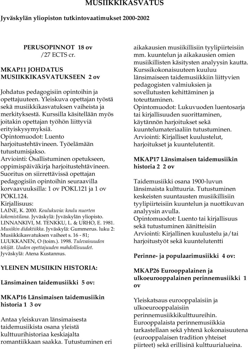 Opintomuodot: Luento harjoitustehtävineen. Työelämään tutustumisjakso. Arviointi: Osallistuminen opetukseen, oppimispäiväkirja harjoitustehtävineen.