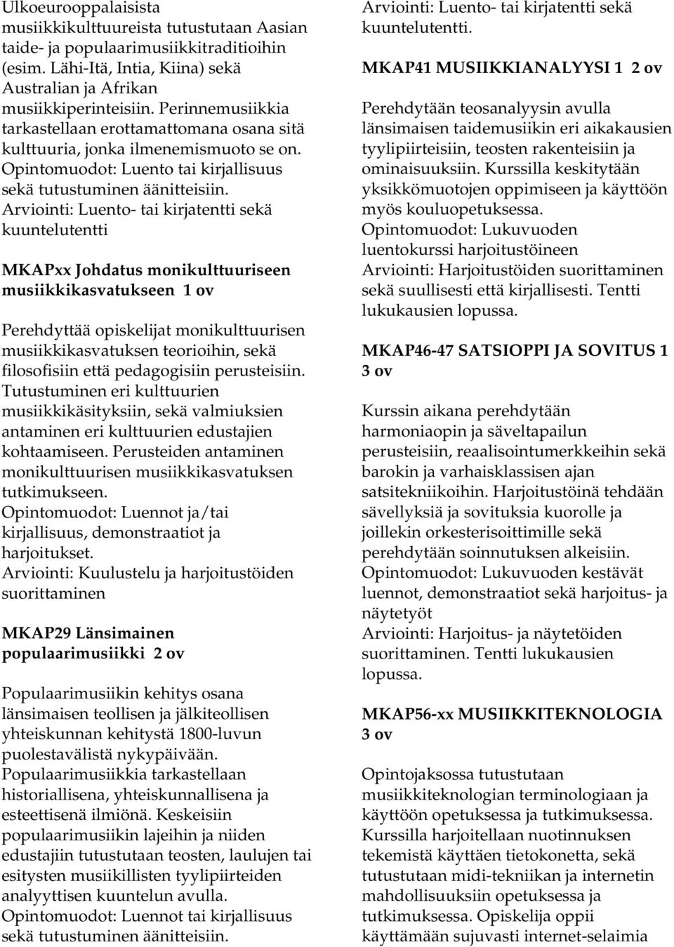 Arviointi: Luento- tai kirjatentti sekä kuuntelutentti MKAPxx Johdatus monikulttuuriseen musiikkikasvatukseen 1 ov Perehdyttää opiskelijat monikulttuurisen musiikkikasvatuksen teorioihin, sekä