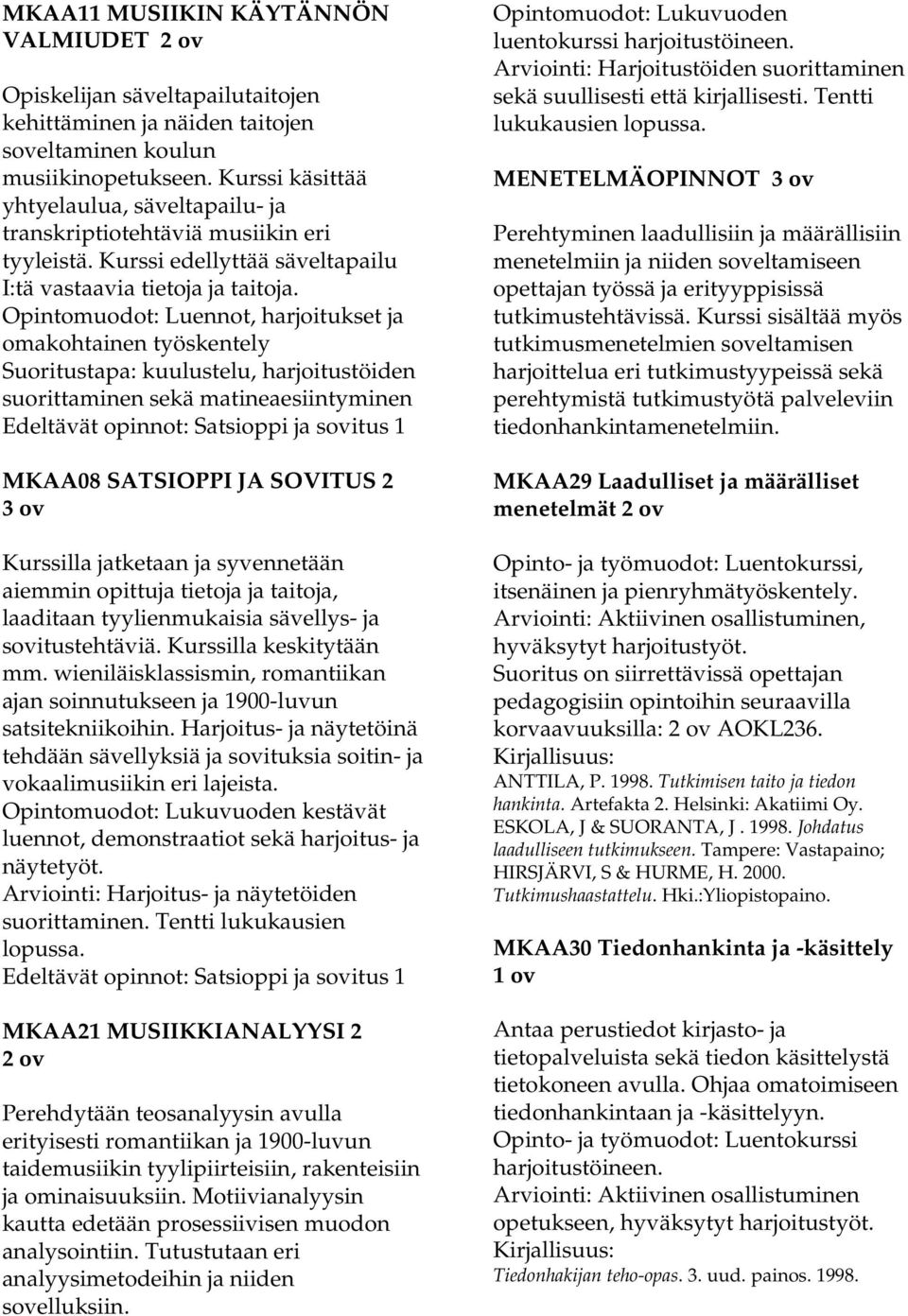 Opintomuodot: Luennot, harjoitukset ja omakohtainen työskentely Suoritustapa: kuulustelu, harjoitustöiden suorittaminen sekä matineaesiintyminen Edeltävät opinnot: Satsioppi ja sovitus 1 MKAA08