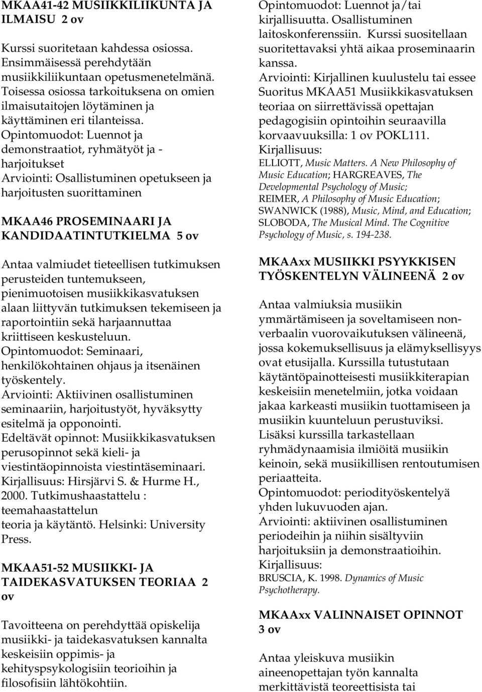 Opintomuodot: Luennot ja demonstraatiot, ryhmätyöt ja - harjoitukset harjoitusten suorittaminen MKAA46 PROSEMINAARI JA KANDIDAATINTUTKIELMA 5 ov Antaa valmiudet tieteellisen tutkimuksen perusteiden