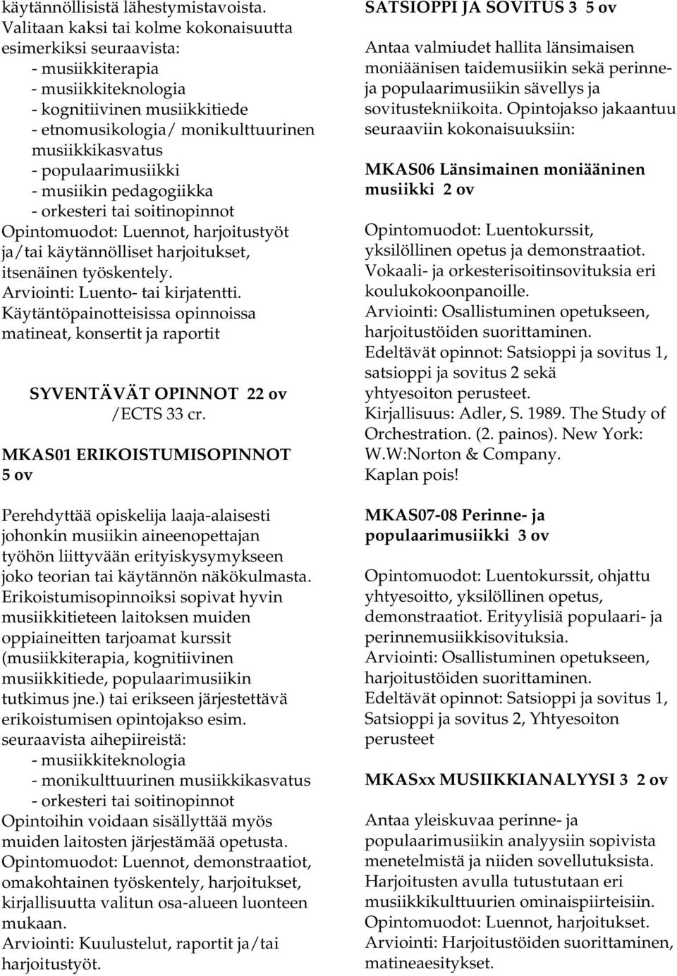 populaarimusiikki - musiikin pedagogiikka - orkesteri tai soitinopinnot Opintomuodot: Luennot, harjoitustyöt ja/tai käytännölliset harjoitukset, itsenäinen työskentely.