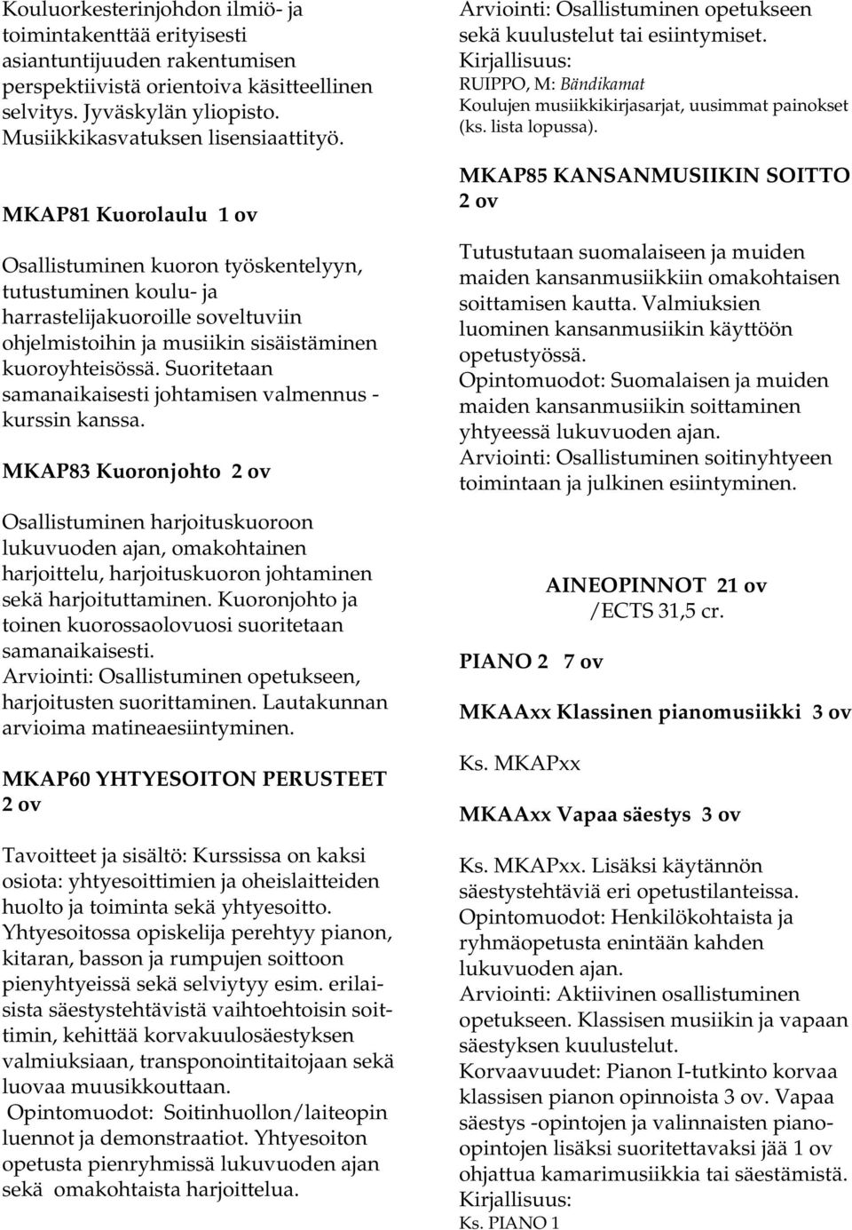 Suoritetaan samanaikaisesti johtamisen valmennus - kurssin kanssa.