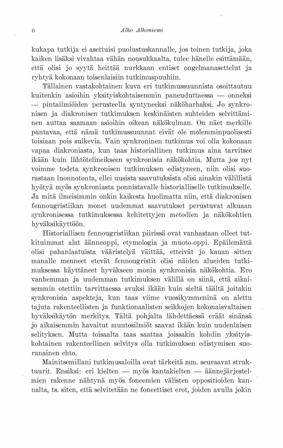 Tällainen vastakohtainen kuva eri tutkimussuunnista osoittautuu kuitenkin asioihin yksityiskohtaisemmin paneuduttaessa - onneksi -- pintailmiöiden perusteella syntyneeksi näköharhaksi.