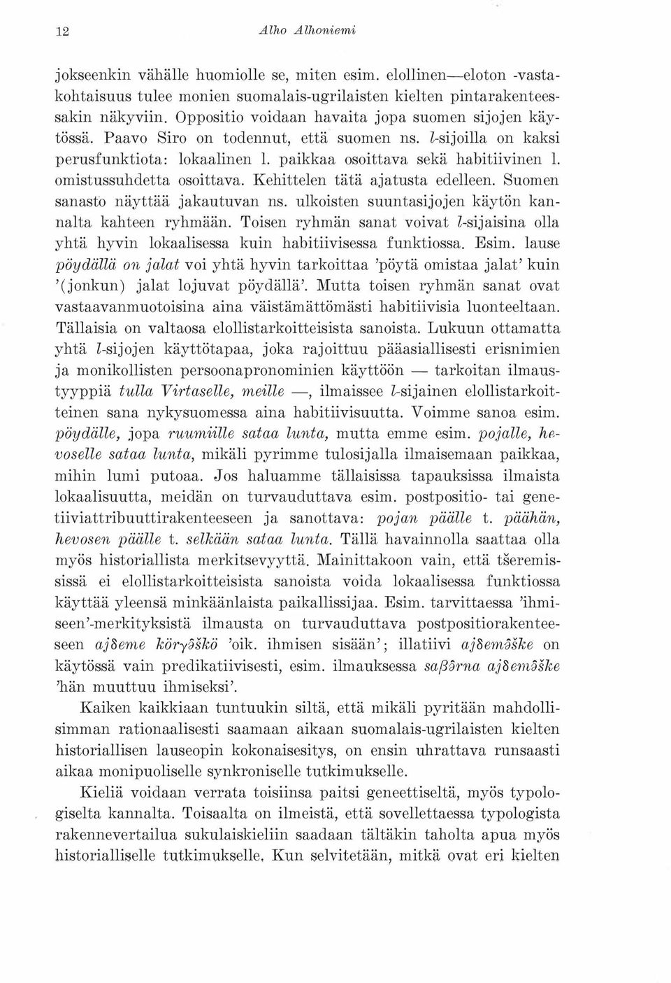 omistussuhdetta osoittava. Kehittelen tätä ajatusta edelleen. Suomen sanasto näyttää jakautuvan ns. ulkoisten suuntasijojen käytön kannalta kahteen ryhmään.