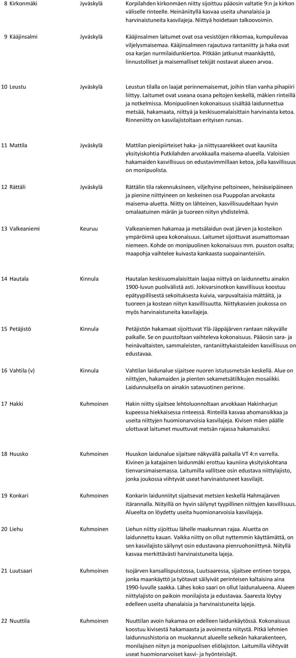 Kääjinsalmeen rajautuva rantaniitty ja haka ovat osa karjan nurmilaidunkiertoa. Pitkään jatkunut maankäyttö, linnustolliset ja maisemalliset tekijät nostavat alueen arvoa.