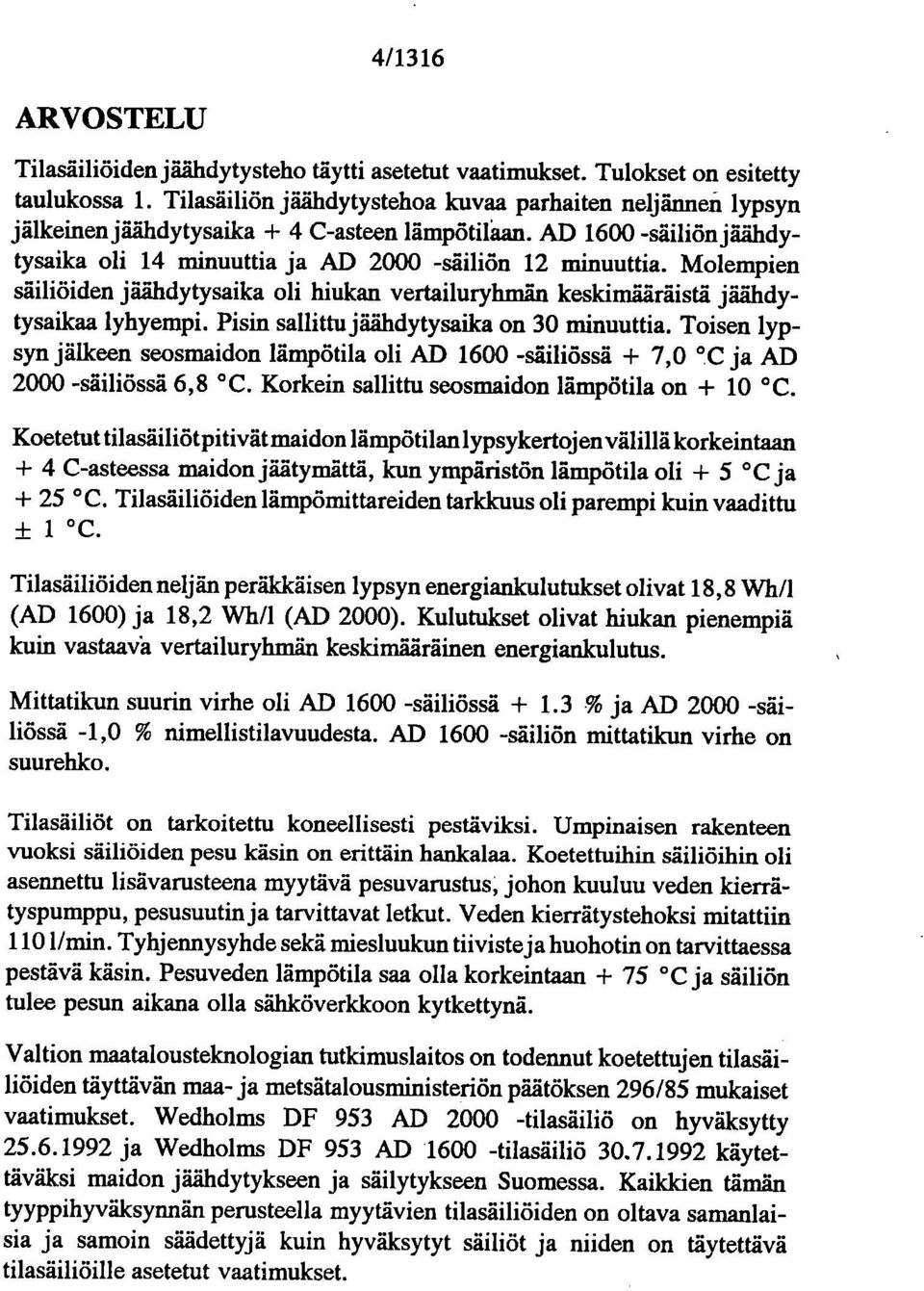 Molempien säiliöiden j aåhdytysaika oli hiukan vertailuryhmän keskimääräistä jäähdytysailcaa lyhyempi. Pisin sallittu jäähdytysailca on 30 minuuttia.