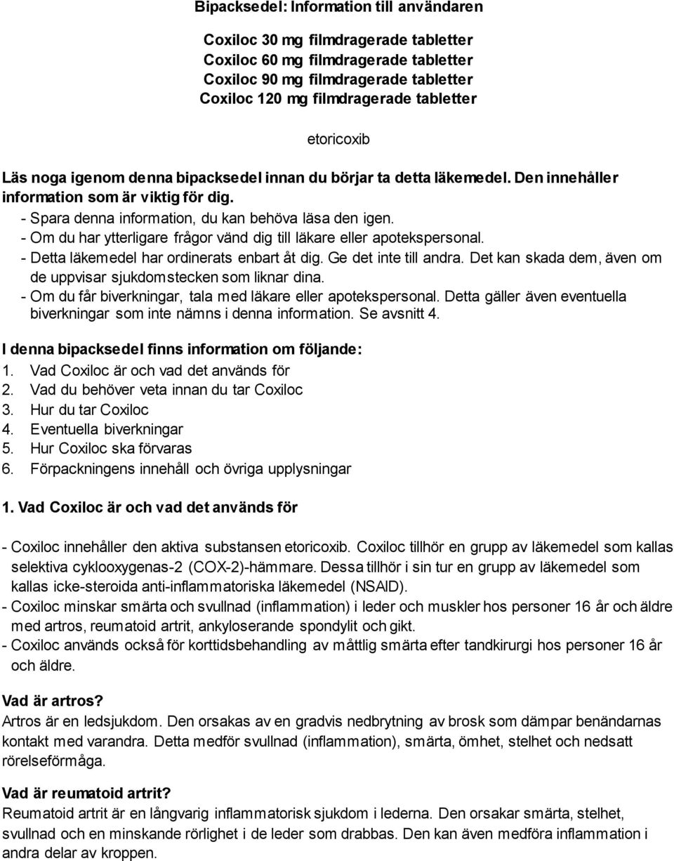 - Om du har ytterligare frågor vänd dig till läkare eller apotekspersonal. - Detta läkemedel har ordinerats enbart åt dig. Ge det inte till andra.