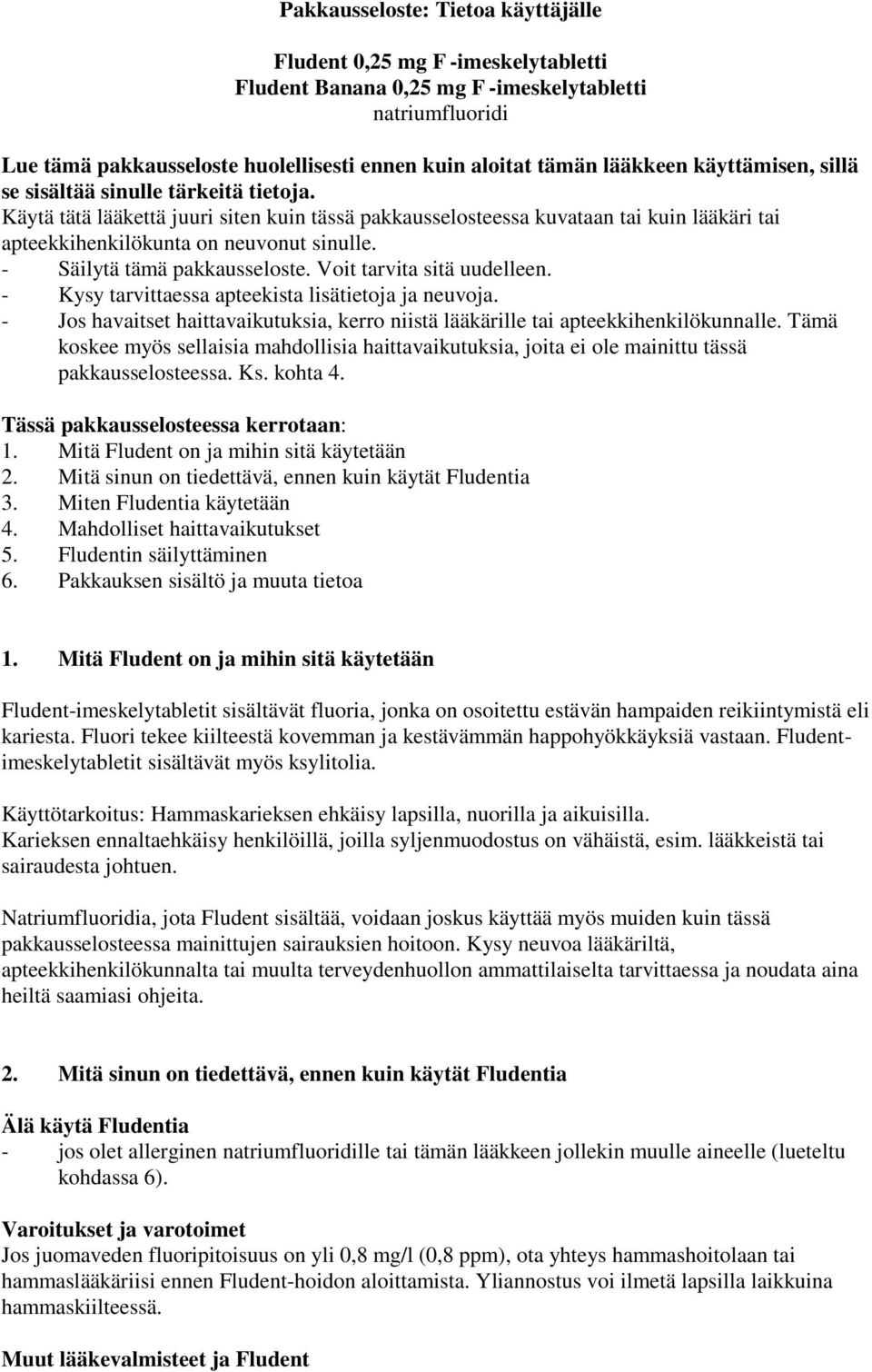 - Säilytä tämä pakkausseloste. Voit tarvita sitä uudelleen. - Kysy tarvittaessa apteekista lisätietoja ja neuvoja.