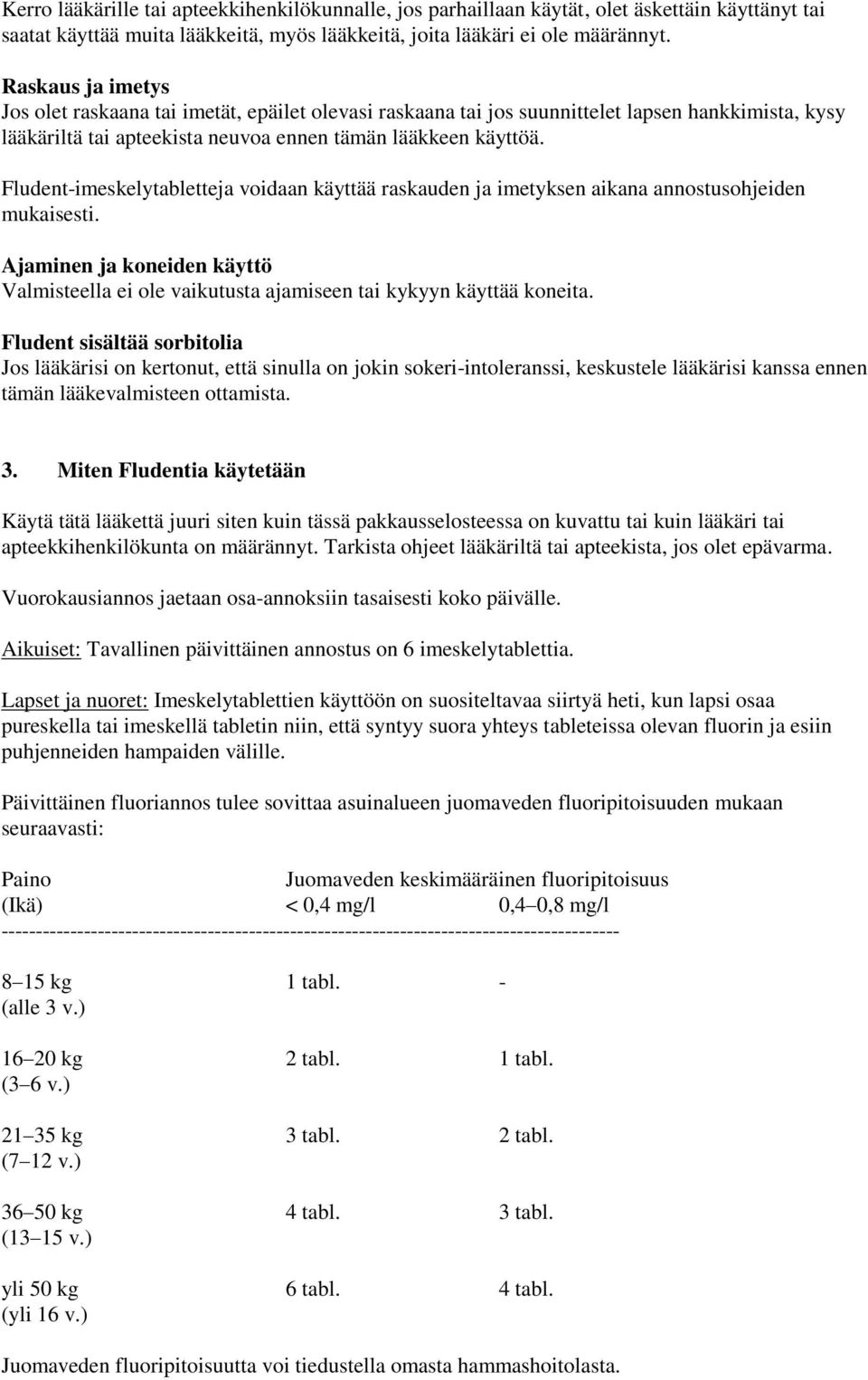 Fludent-imeskelytabletteja voidaan käyttää raskauden ja imetyksen aikana annostusohjeiden mukaisesti. Ajaminen ja koneiden käyttö Valmisteella ei ole vaikutusta ajamiseen tai kykyyn käyttää koneita.