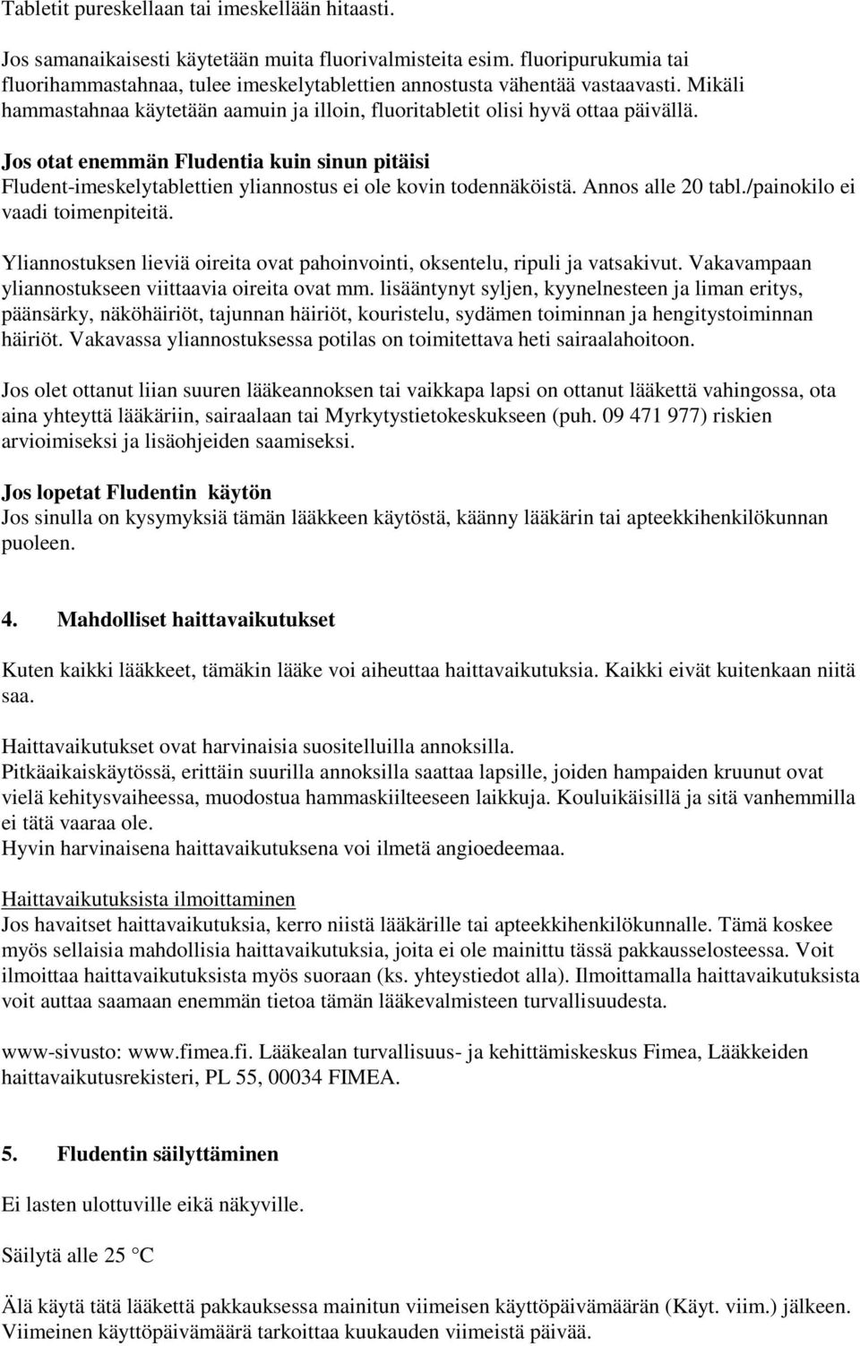 Jos otat enemmän Fludentia kuin sinun pitäisi Fludent-imeskelytablettien yliannostus ei ole kovin todennäköistä. Annos alle 20 tabl./painokilo ei vaadi toimenpiteitä.