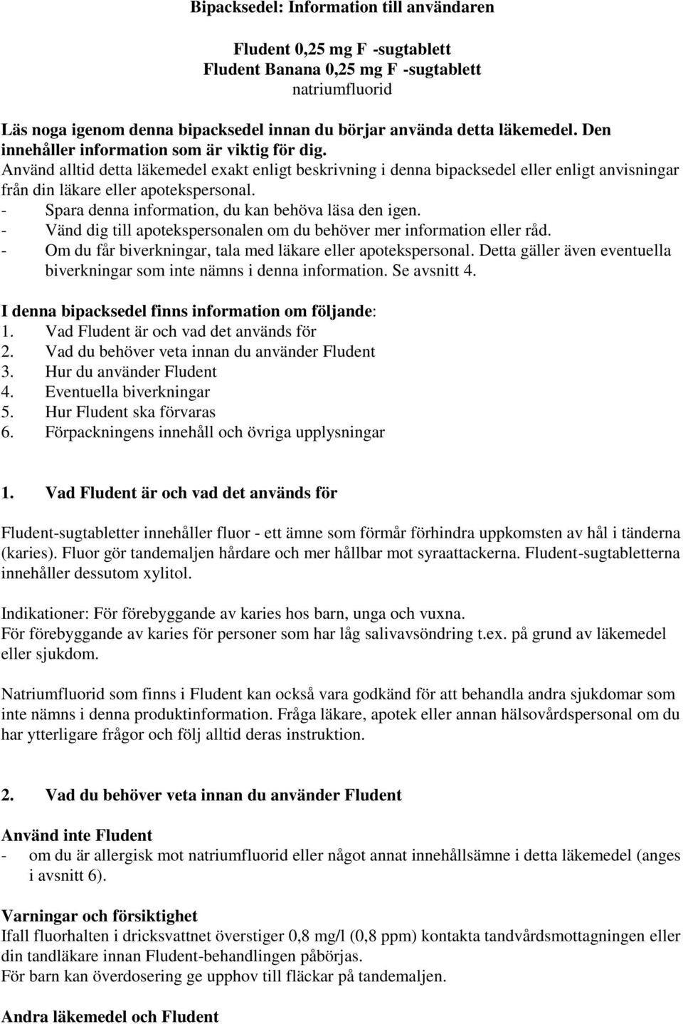 - Spara denna information, du kan behöva läsa den igen. - Vänd dig till apotekspersonalen om du behöver mer information eller råd. - Om du får biverkningar, tala med läkare eller apotekspersonal.