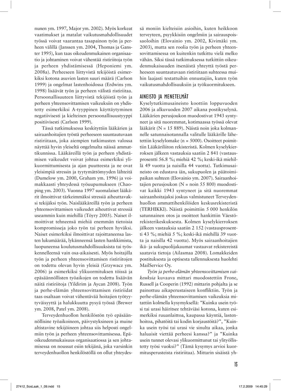 Perheeseen liittyvistä tekijöistä esimerkiksi kotona asuvien lasten suuri määrä (Carlson 1999) ja ongelmat lastenhoidossa (Erdwins ym. 1998) lisäävät työn ja perheen välistä ristiriitaa.