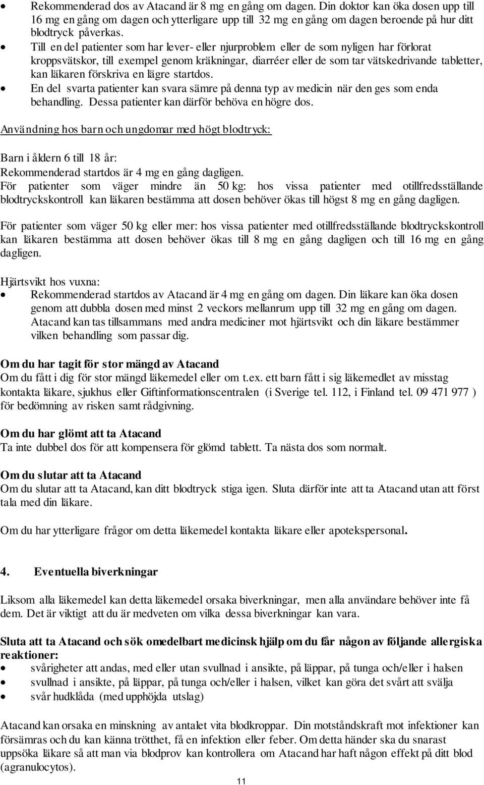 förskriva en lägre startdos. En del svarta patienter kan svara sämre på denna typ av medicin när den ges som enda behandling. Dessa patienter kan därför behöva en högre dos.