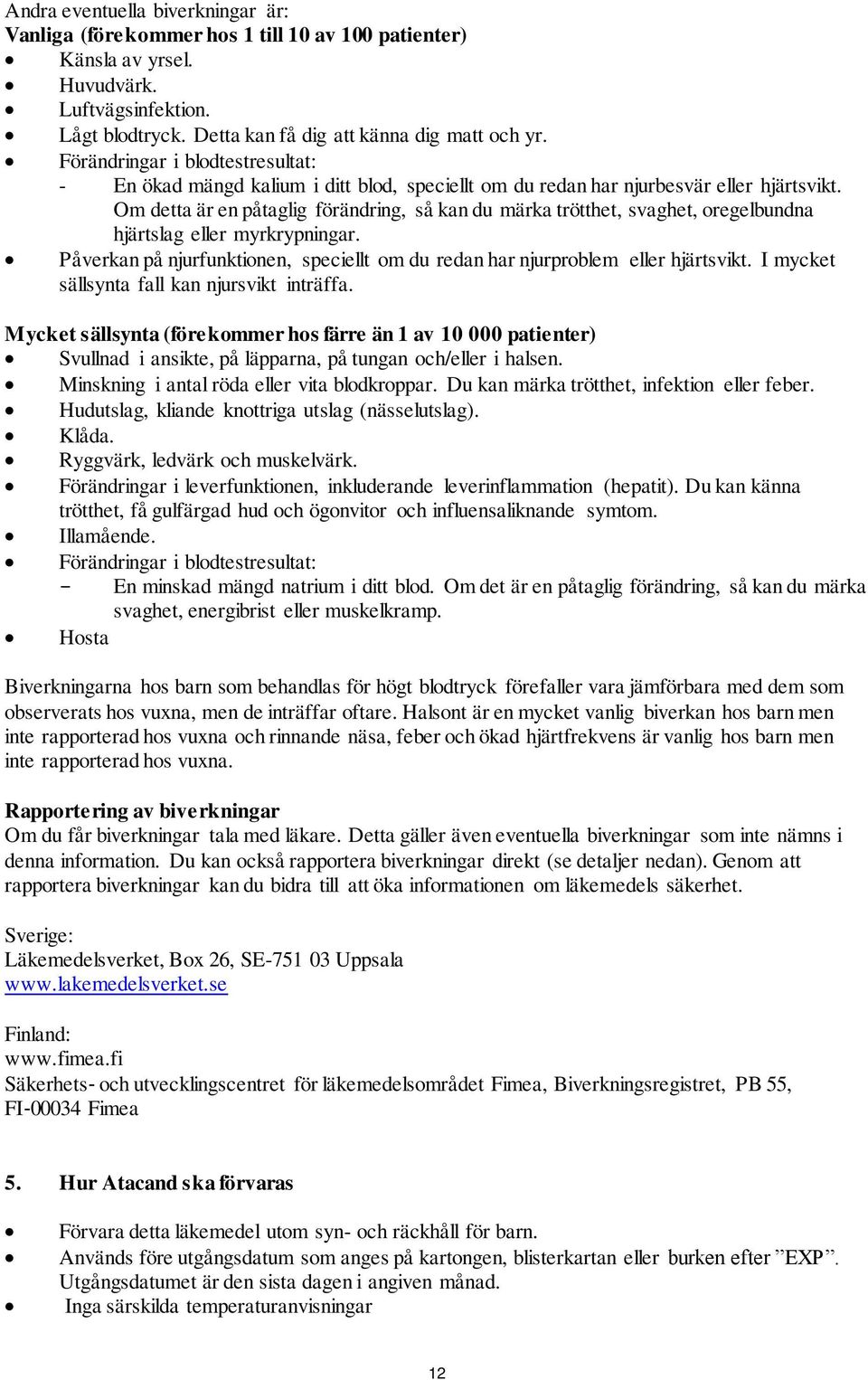 Om detta är en påtaglig förändring, så kan du märka trötthet, svaghet, oregelbundna hjärtslag eller myrkrypningar. Påverkan på njurfunktionen, speciellt om du redan har njurproblem eller hjärtsvikt.