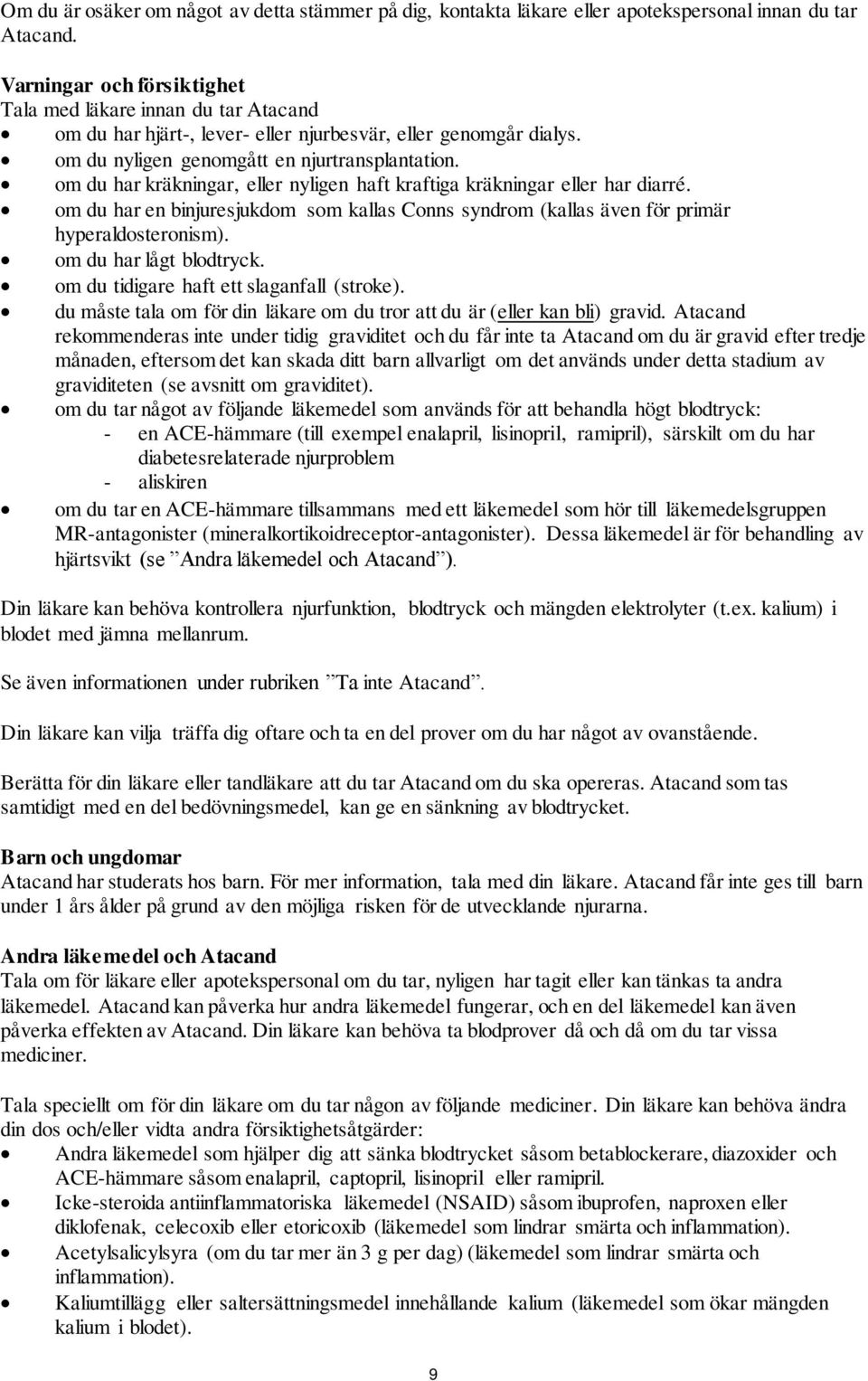 om du har kräkningar, eller nyligen haft kraftiga kräkningar eller har diarré. om du har en binjuresjukdom som kallas Conns syndrom (kallas även för primär hyperaldosteronism).