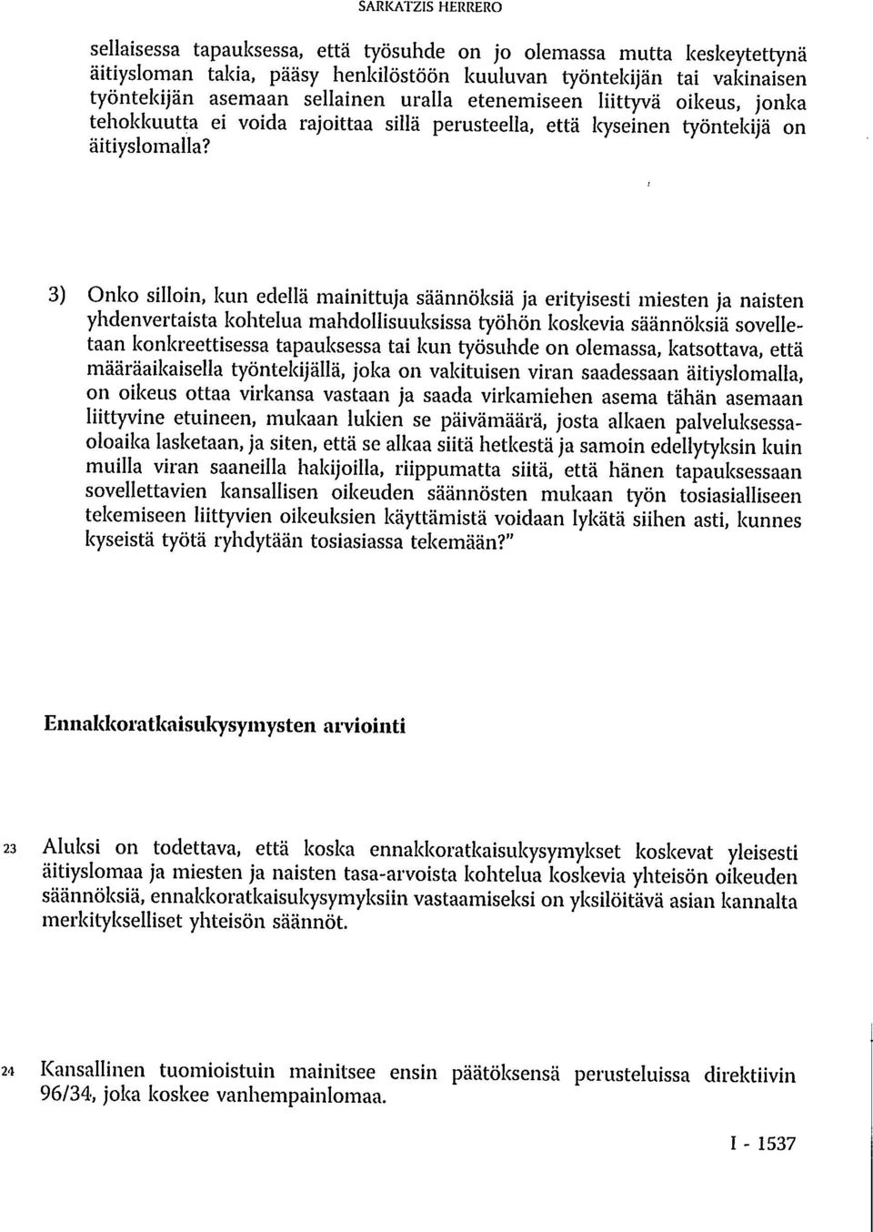 3) Onko silloin, kun edellä mainittuja säännöksiä ja erityisesti miesten ja naisten yhdenvertaista kohtelua mahdollisuuksissa työhön koskevia säännöksiä sovelletaan konkreettisessa tapauksessa tai