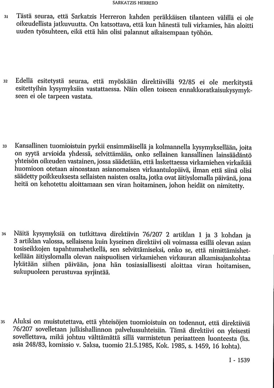 32 Edellä esitetystä seuraa, että myöskään direktiivillä 92/85 ei ole merkitystä esitettyihin kysymyksiin vastattaessa. Näin ollen toiseen ennakkoratkaisukysymykseen ei ole tarpeen vastata.