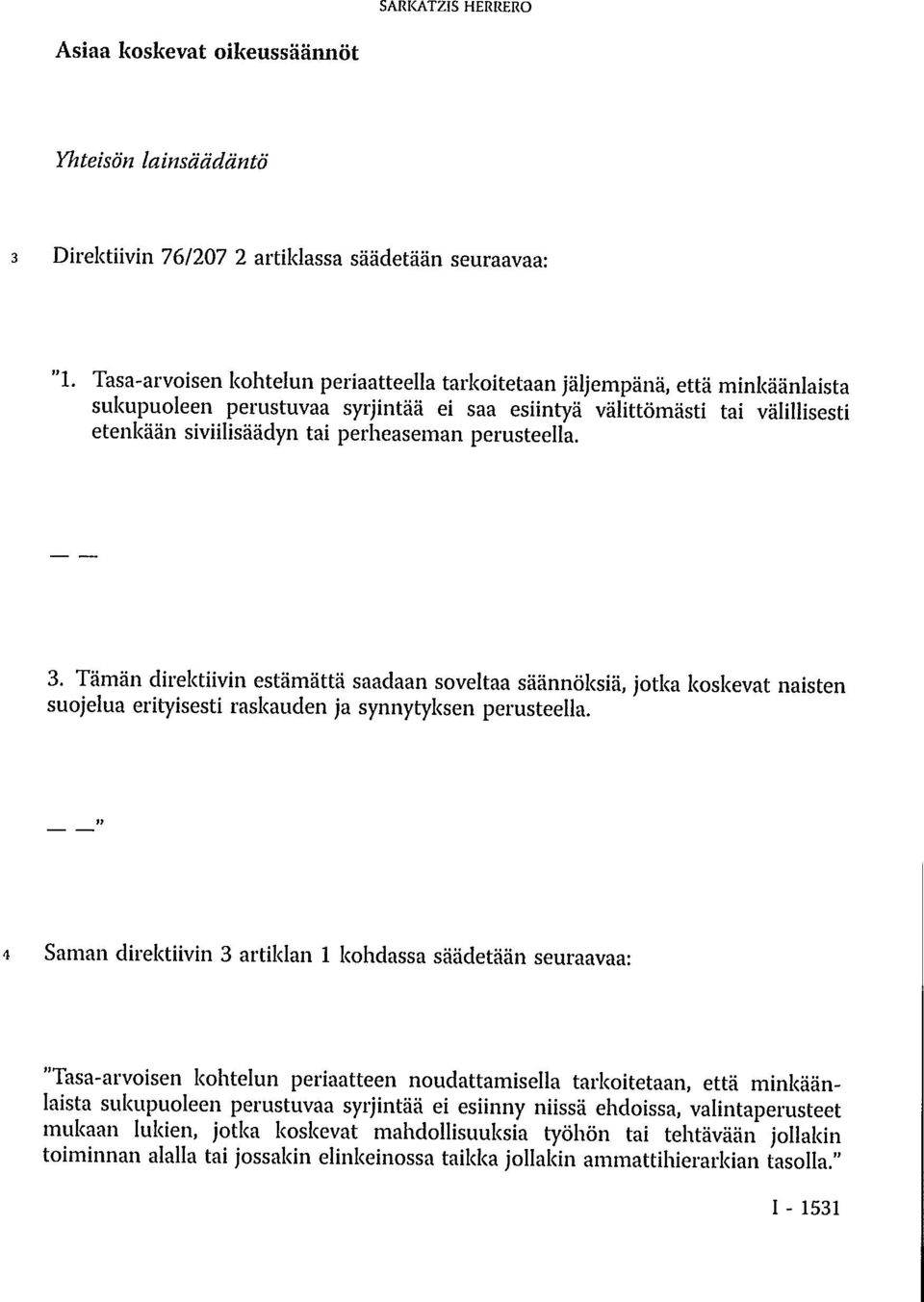 perusteella. 3. Tämän direktiivin estämättä saadaan soveltaa säännöksiä, jotka koskevat naisten suojelua erityisesti raskauden ja synnytyksen perusteella.