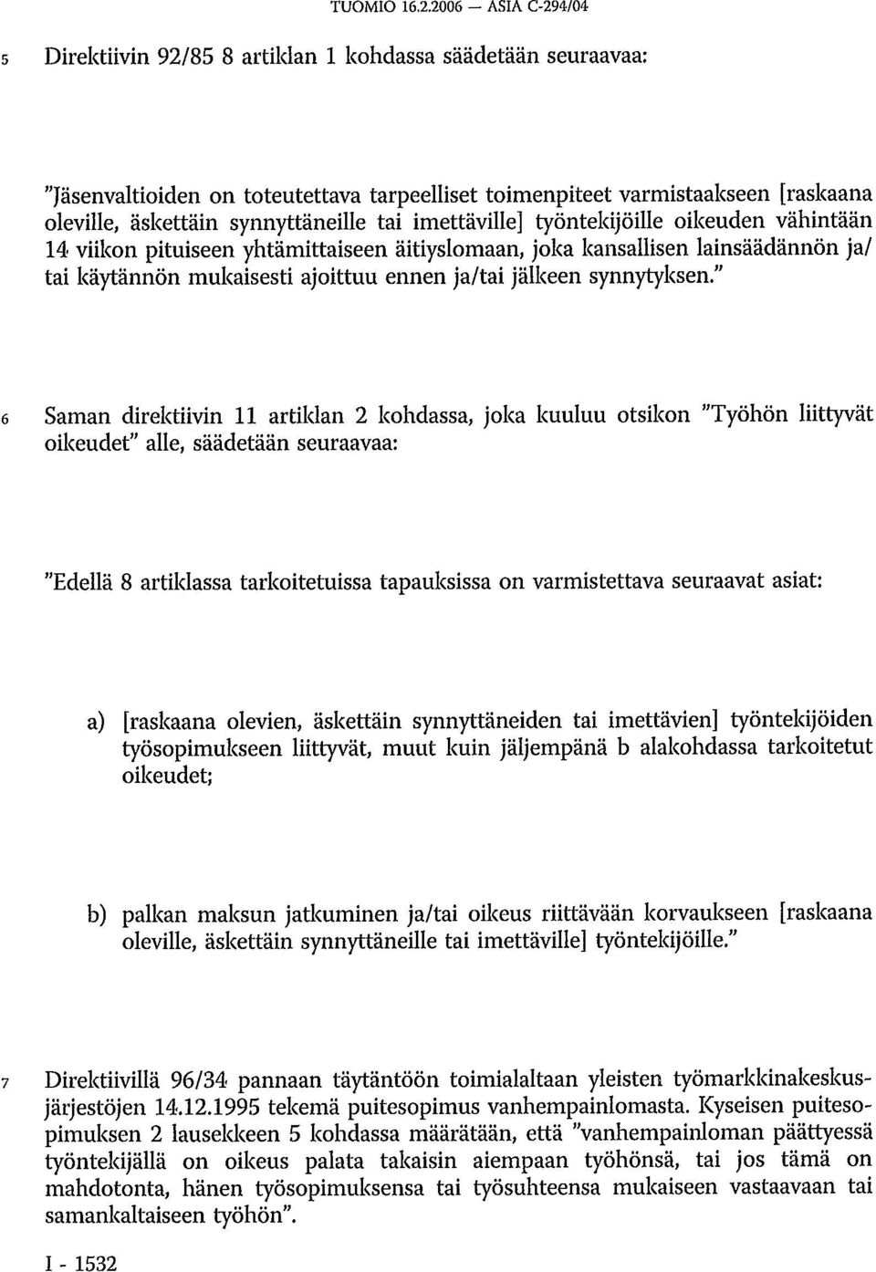 synnyttäneille tai imettäville] työntekijöille oikeuden vähintään 14 viikon pituiseen yhtämittaiseen äitiyslomaan, joka kansallisen lainsäädännön ja/ tai käytännön mukaisesti ajoittuu ennen ja/tai