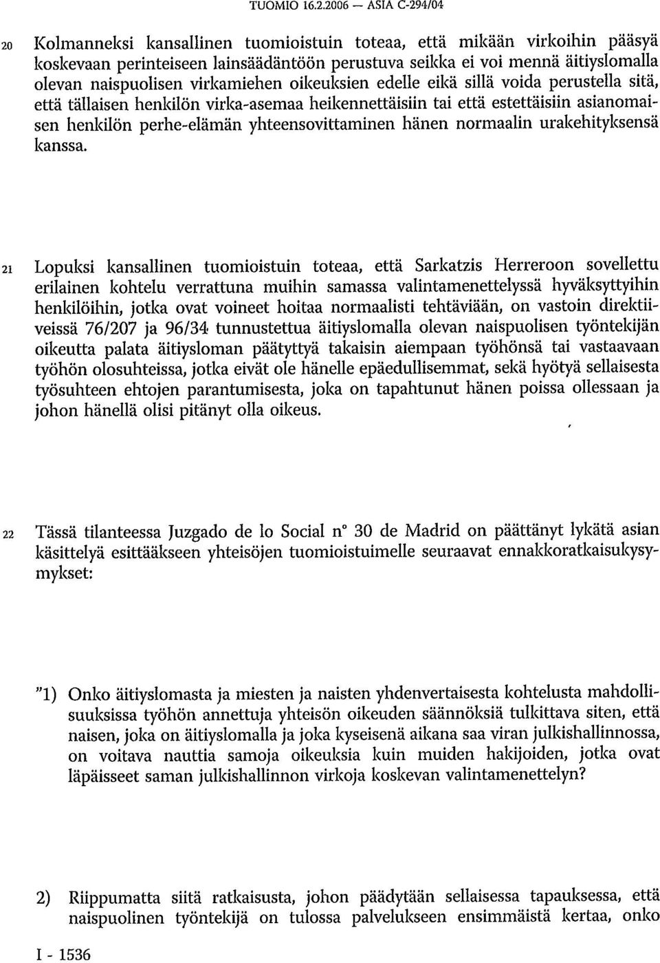 virkamiehen oikeuksien edelle eikä sillä voida perustella sitä, että tällaisen henkilön virka-asemaa heikennettäisiin tai että estettäisiin asianomaisen henkilön perhe-elämän yhteensovittaminen hänen