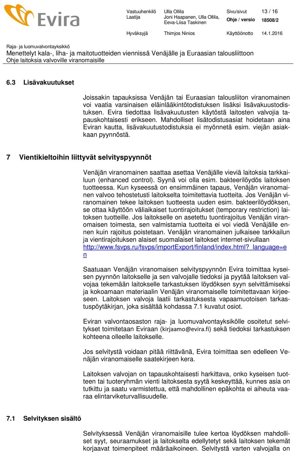 Evira tiedottaa lisävakuutusten käytöstä laitosten valvojia tapauskohtaisesti erikseen. Mahdolliset lisätodistusasiat hoidetaan aina Eviran kautta, lisävakuutustodistuksia ei myönnetä esim.