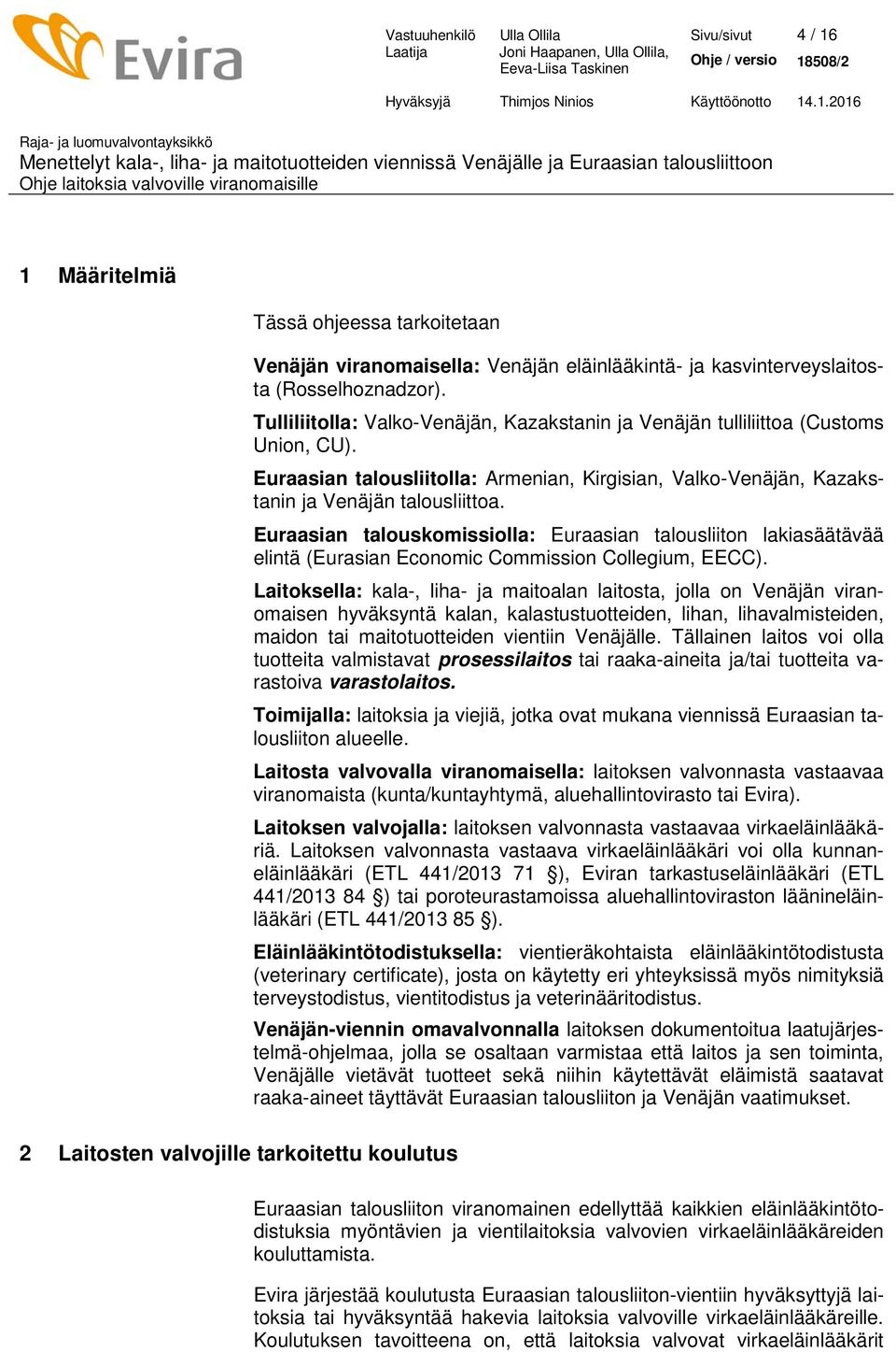 Euraasian talousliitolla: Armenian, Kirgisian, Valko-Venäjän, Kazakstanin ja Venäjän talousliittoa.