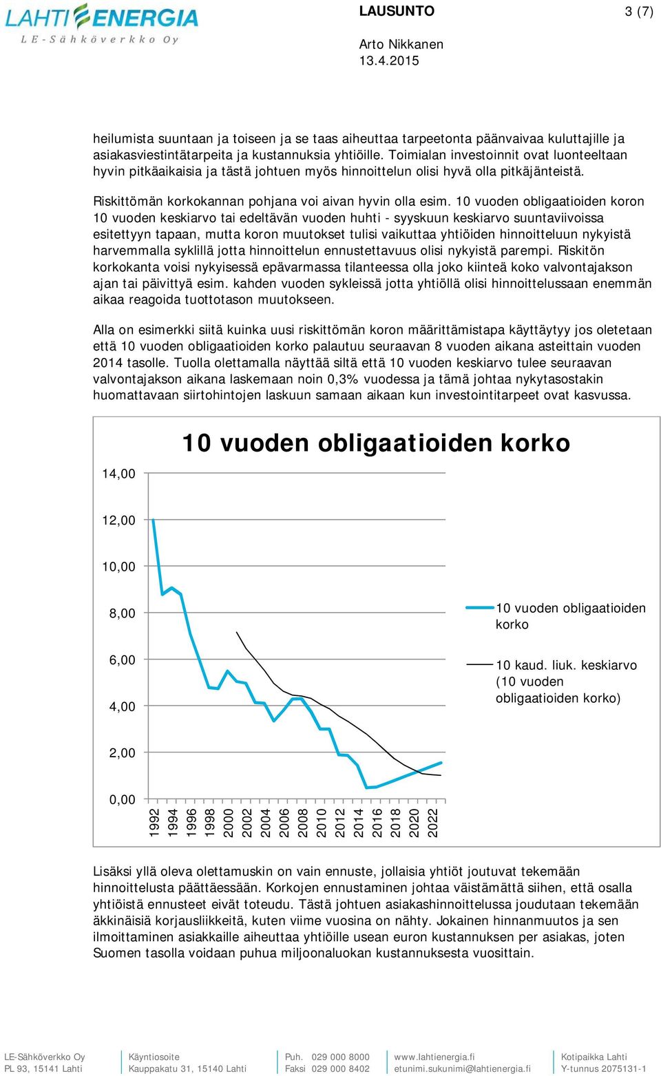 10 vuoden obligaatioiden koron 10 vuoden keskiarvo tai edeltävän vuoden huhti - syyskuun keskiarvo suuntaviivoissa esitettyyn tapaan, mutta koron muutokset tulisi vaikuttaa yhtiöiden hinnoitteluun