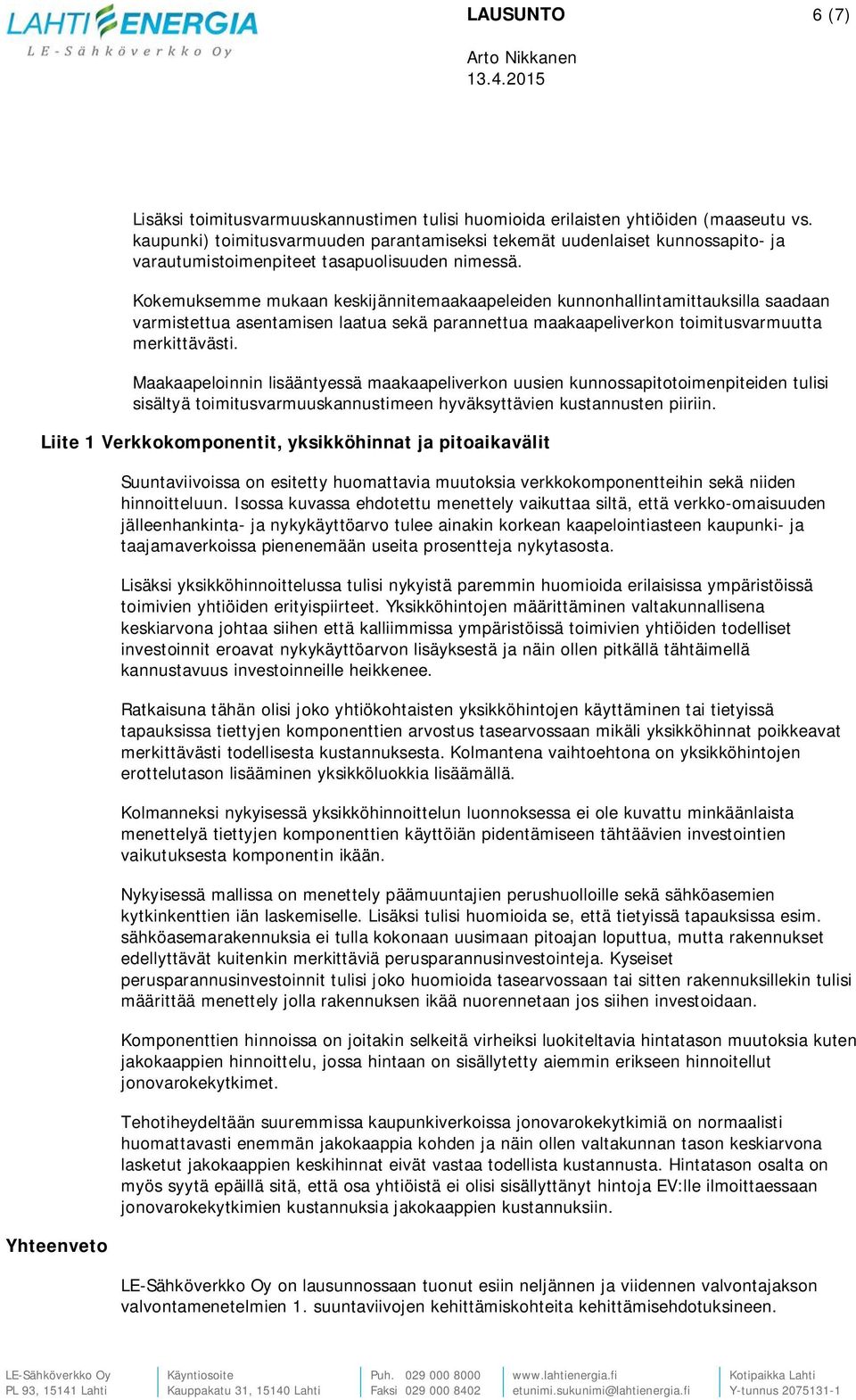 Kokemuksemme mukaan keskijännitemaakaapeleiden kunnonhallintamittauksilla saadaan varmistettua asentamisen laatua sekä parannettua maakaapeliverkon toimitusvarmuutta merkittävästi.