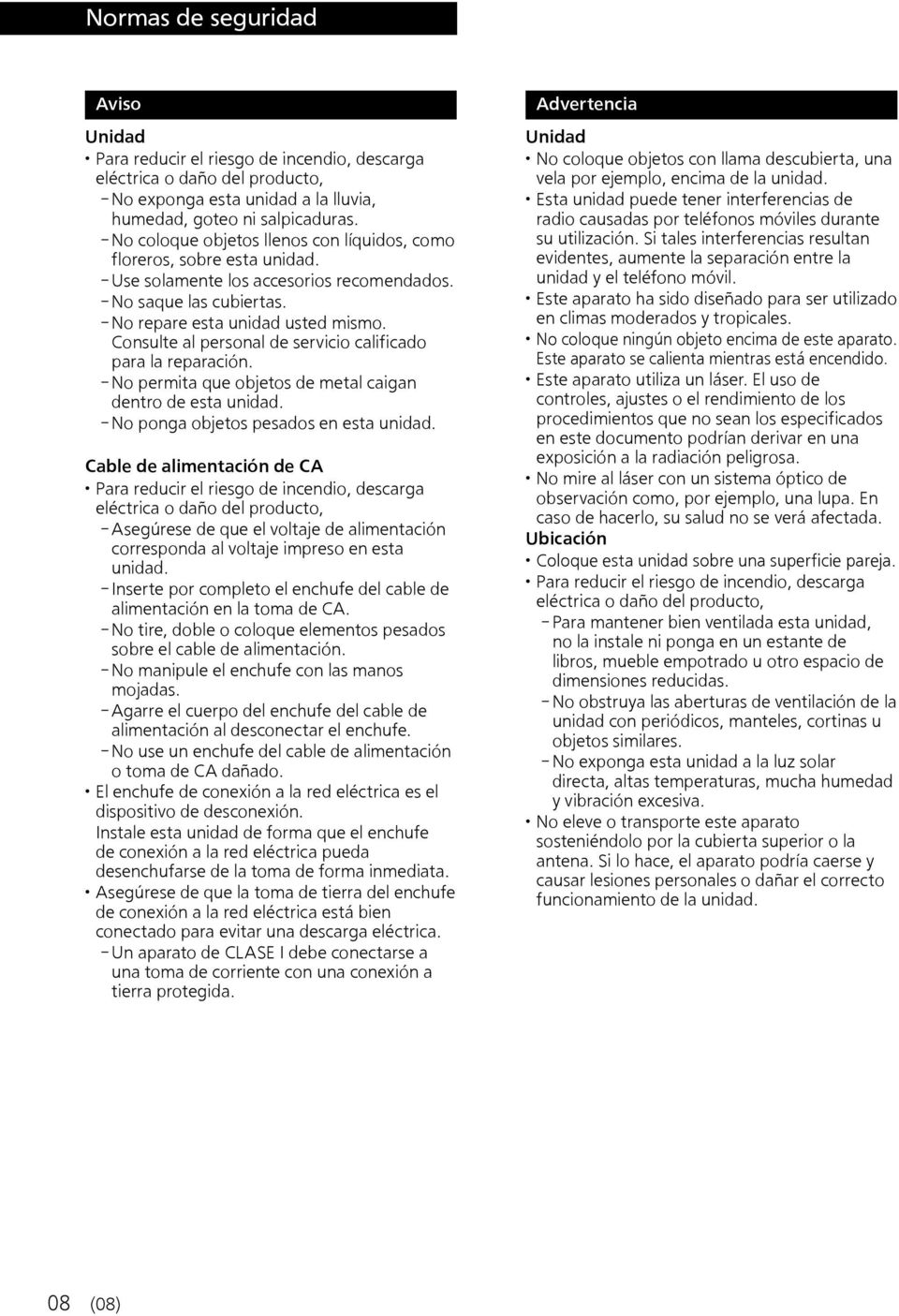 Consulte al personal de servicio calificado para la reparación. - No permita que objetos de metal caigan dentro de esta unidad. - No ponga objetos pesados en esta unidad.