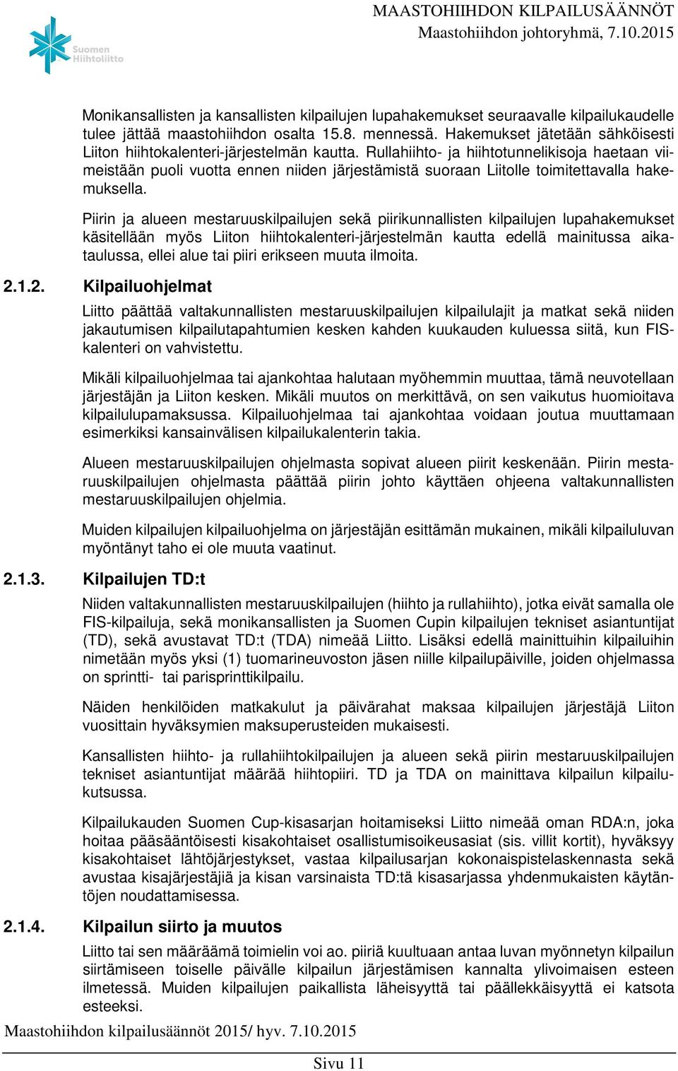 Rullahiihto- ja hiihtotunnelikisoja haetaan viimeistään puoli vuotta ennen niiden järjestämistä suoraan Liitolle toimitettavalla hakemuksella.