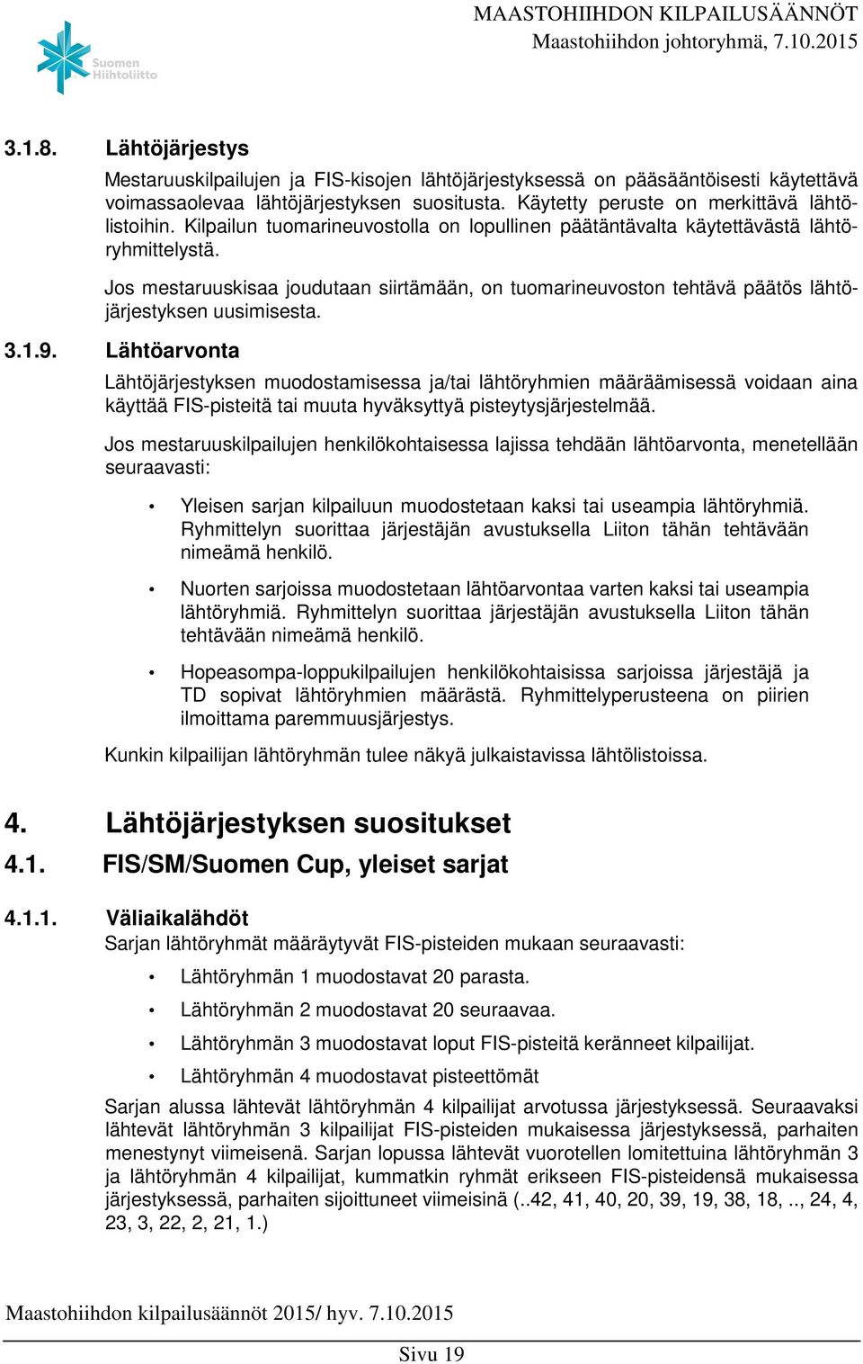 1.9. Lähtöarvonta Lähtöjärjestyksen muodostamisessa ja/tai lähtöryhmien määräämisessä voidaan aina käyttää FIS-pisteitä tai muuta hyväksyttyä pisteytysjärjestelmää.