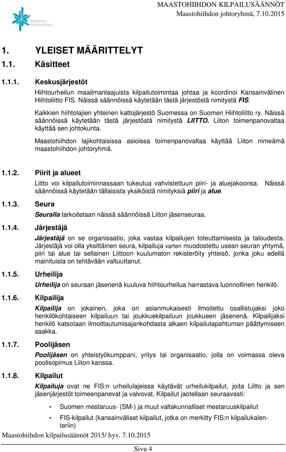 Näissä säännöissä käytetään tästä järjestöstä nimitystä LIITTO. Liiton toimenpanovaltaa käyttää sen johtokunta.