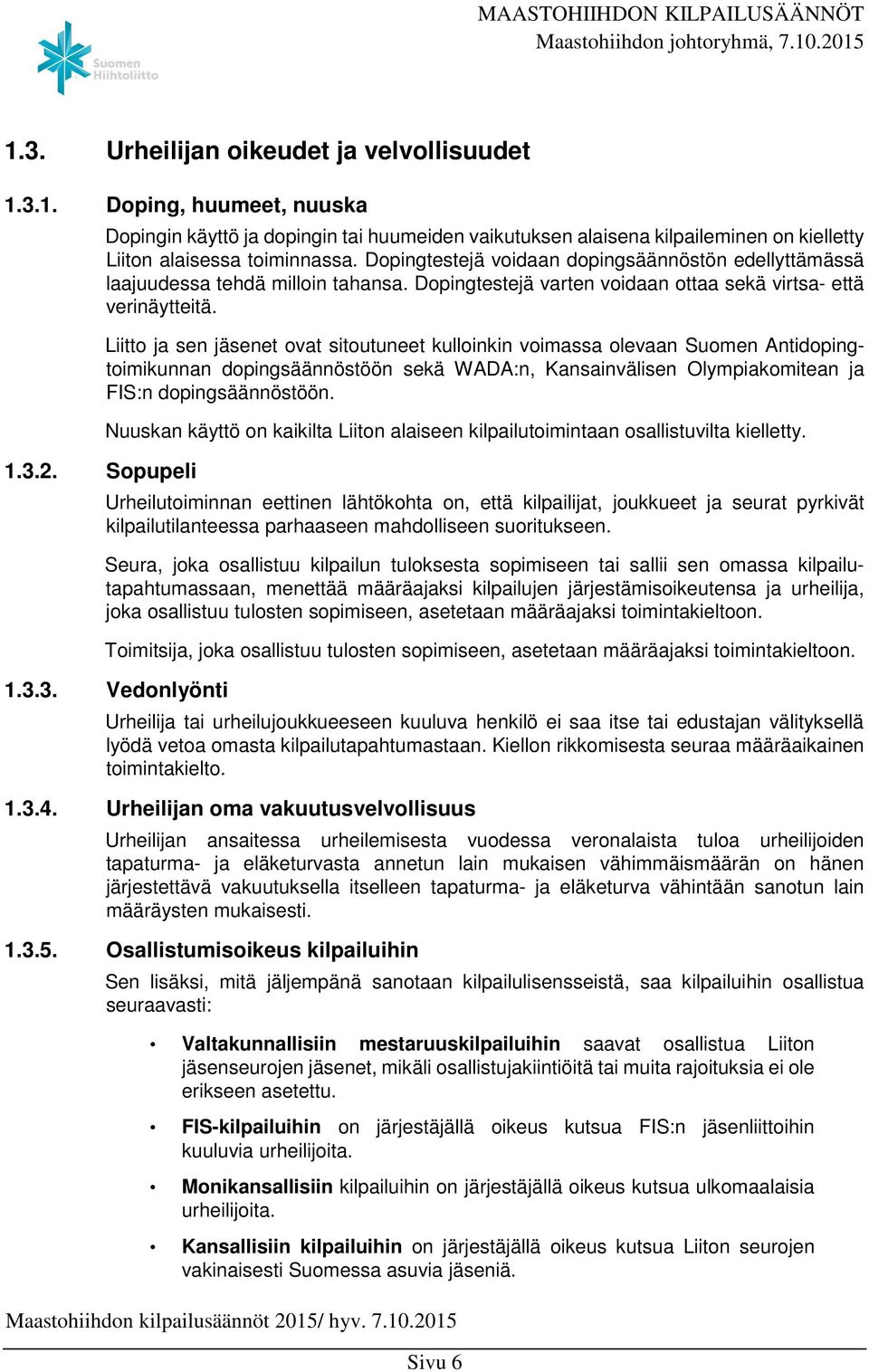 Dopingtestejä voidaan dopingsäännöstön edellyttämässä laajuudessa tehdä milloin tahansa. Dopingtestejä varten voidaan ottaa sekä virtsa- että verinäytteitä.