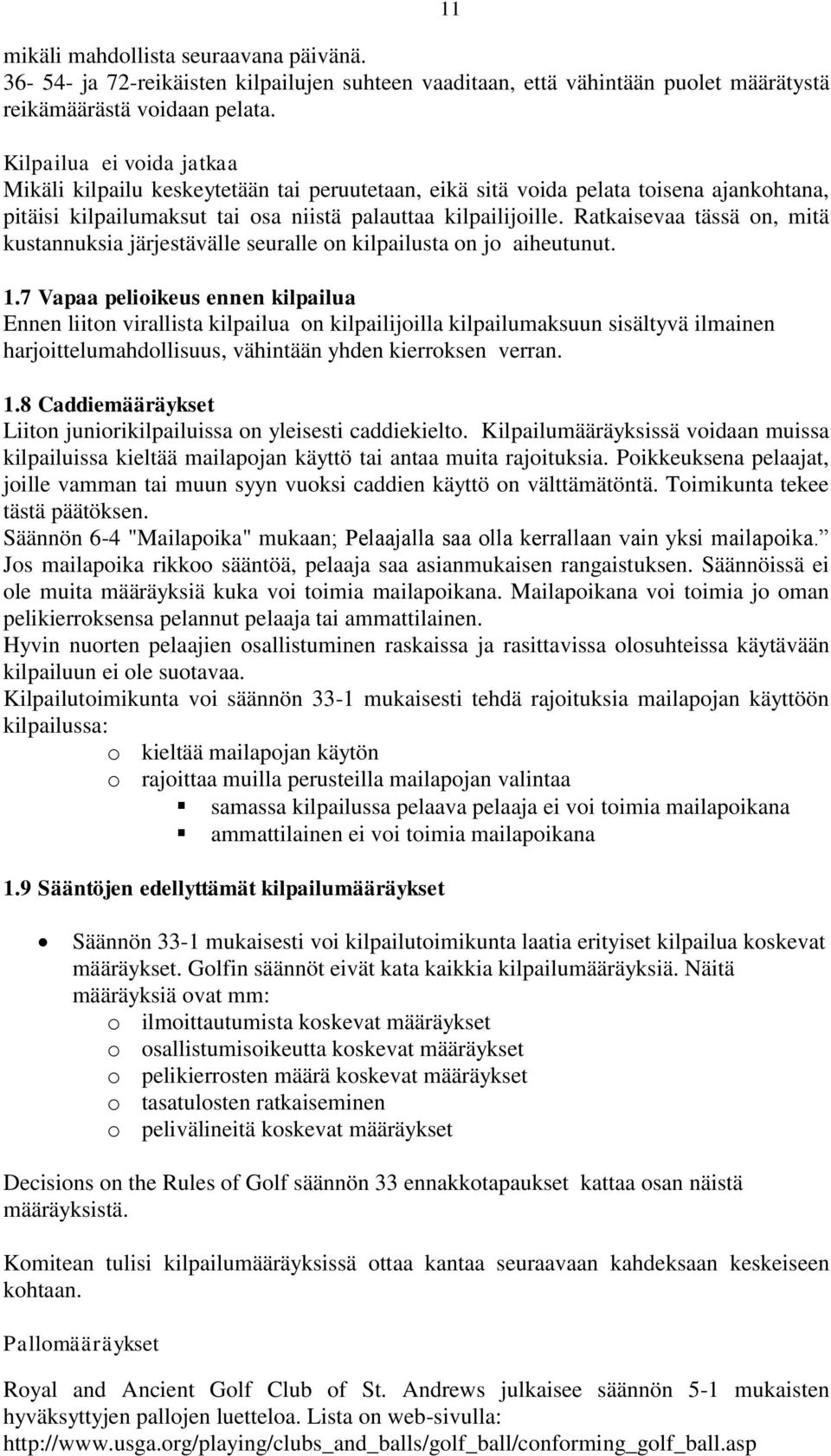 Ratkaisevaa tässä on, mitä kustannuksia järjestävälle seuralle on kilpailusta on jo aiheutunut. 1.