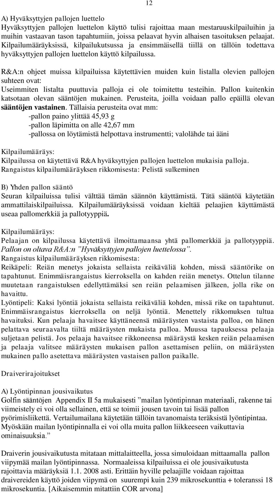 R&A:n ohjeet muissa kilpailuissa käytettävien muiden kuin listalla olevien pallojen suhteen ovat: Useimmiten listalta puuttuvia palloja ei ole toimitettu testeihin.