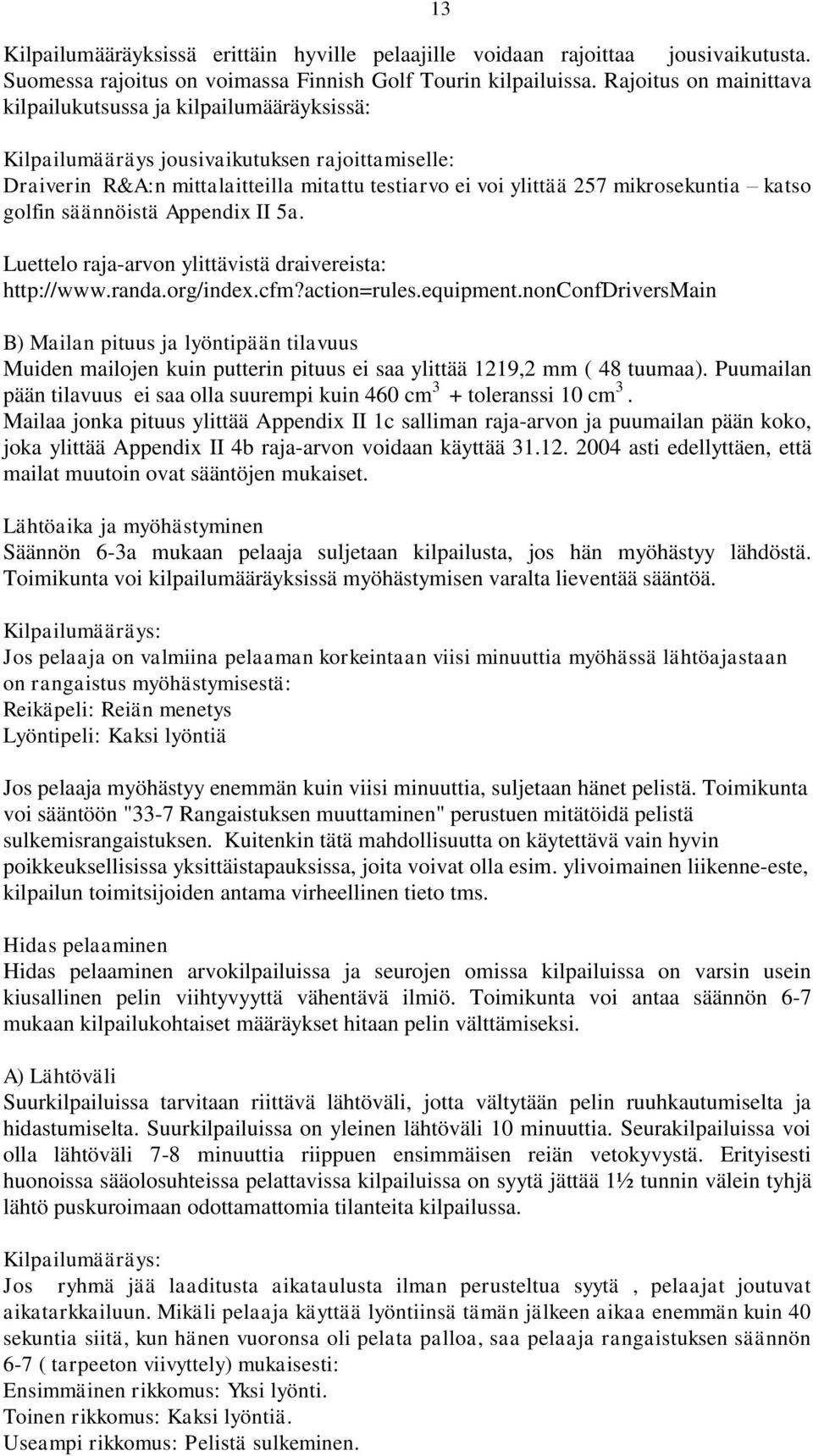 katso golfin säännöistä Appendix II 5a. Luettelo raja-arvon ylittävistä draivereista: http://www.randa.org/index.cfm?action=rules.equipment.