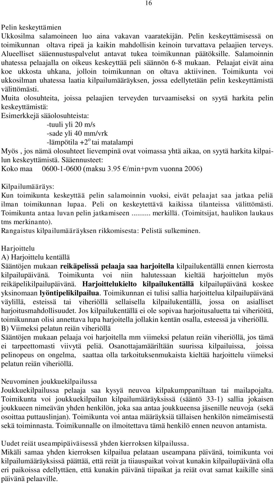 Pelaajat eivät aina koe ukkosta uhkana, jolloin toimikunnan on oltava aktiivinen. Toimikunta voi ukkosilman uhatessa laatia kilpailumääräyksen, jossa edellytetään pelin keskeyttämistä välittömästi.