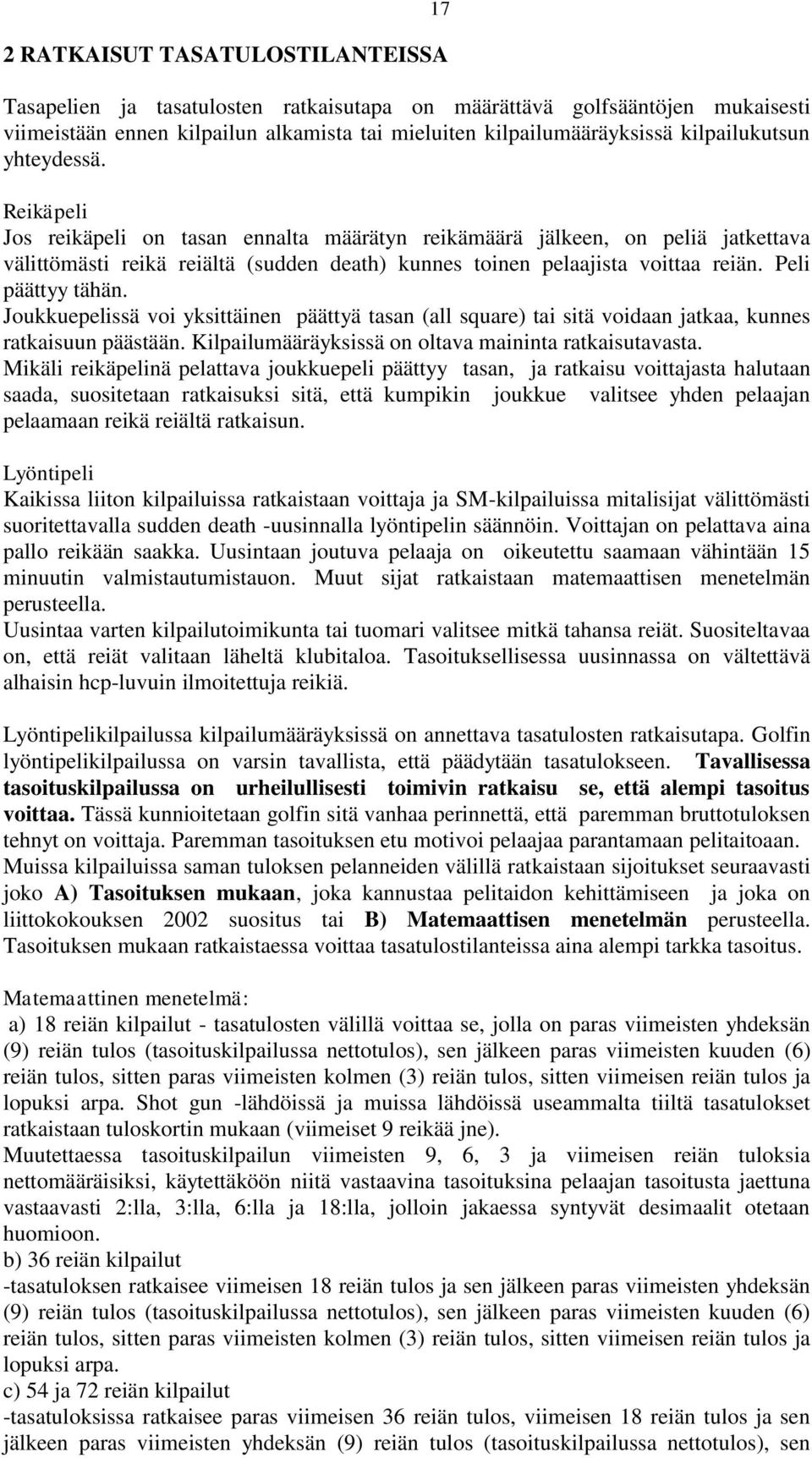 Peli päättyy tähän. Joukkuepelissä voi yksittäinen päättyä tasan (all square) tai sitä voidaan jatkaa, kunnes ratkaisuun päästään. Kilpailumääräyksissä on oltava maininta ratkaisutavasta.